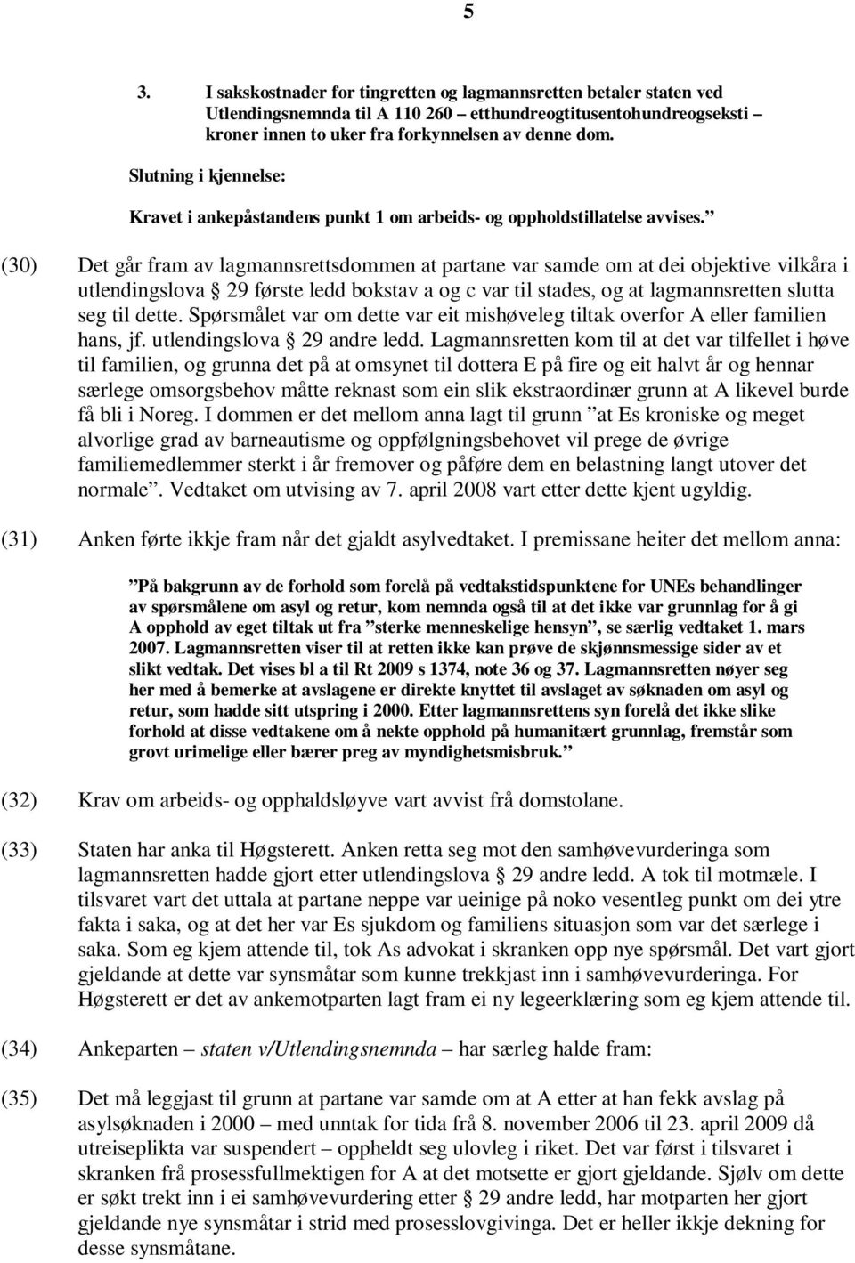 (30) Det går fram av lagmannsrettsdommen at partane var samde om at dei objektive vilkåra i utlendingslova 29 første ledd bokstav a og c var til stades, og at lagmannsretten slutta seg til dette.