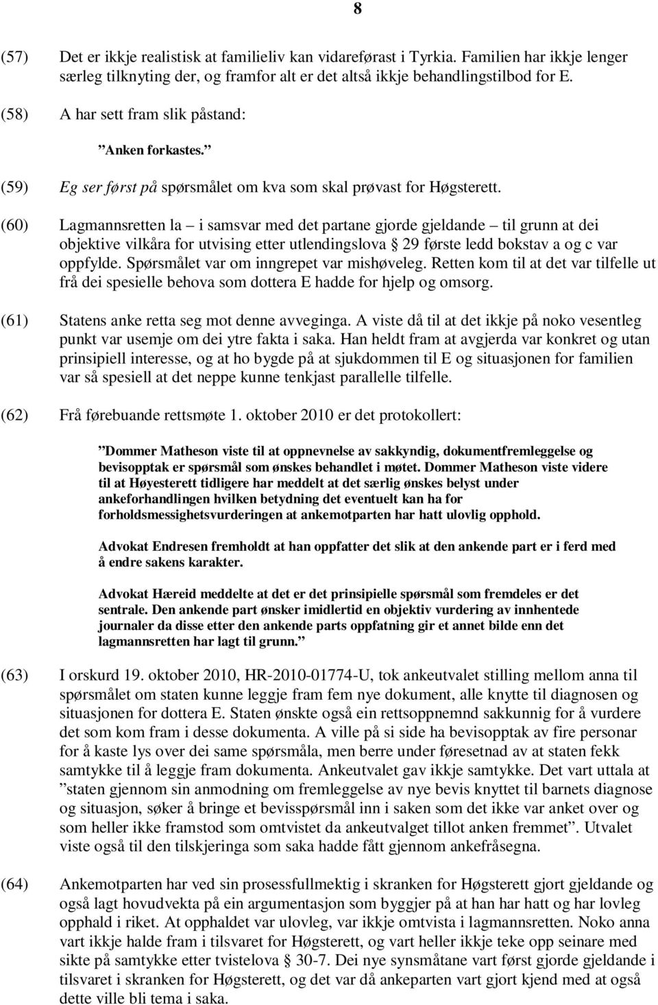 (60) Lagmannsretten la i samsvar med det partane gjorde gjeldande til grunn at dei objektive vilkåra for utvising etter utlendingslova 29 første ledd bokstav a og c var oppfylde.