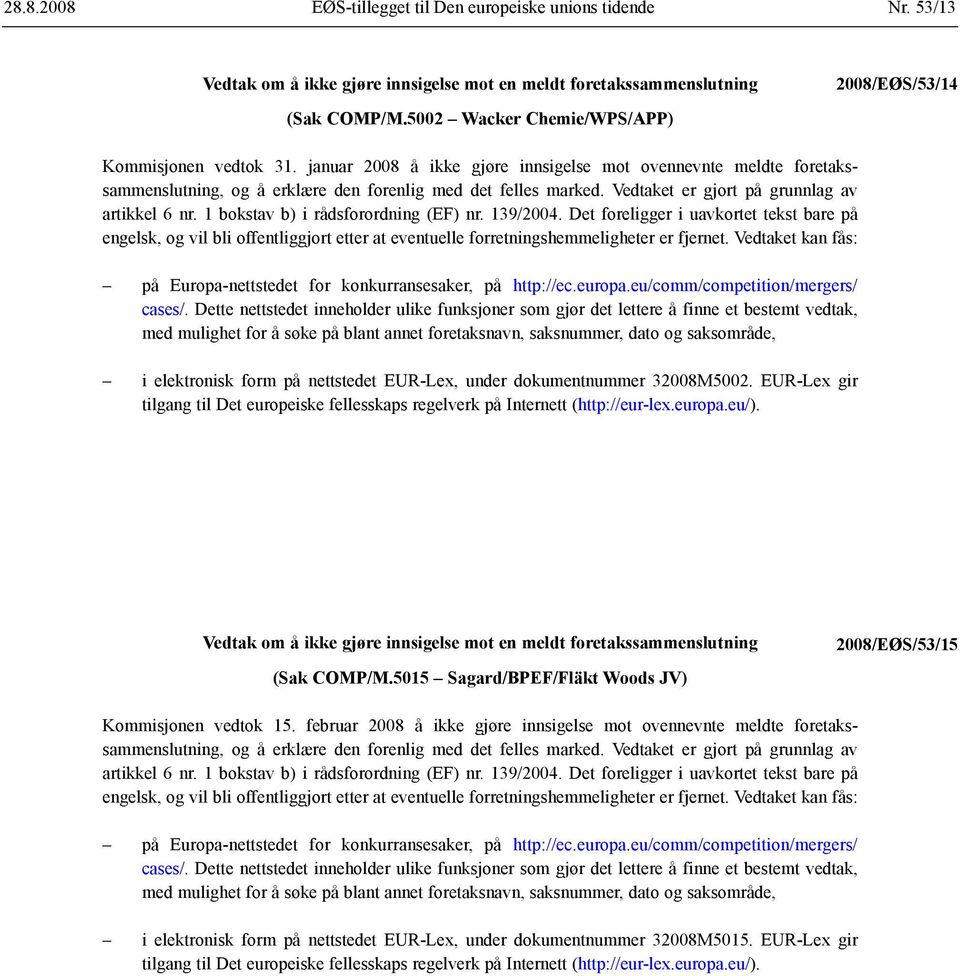 1 bokstav b) i rådsforordning (EF) nr. 139/2004. Det foreligger i uavkortet tekst bare på engelsk, og vil bli offentliggjort etter at eventuelle forretnings hemmeligheter er fjernet.