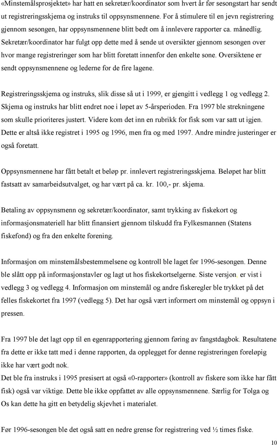 Sekretær/koordinator har fulgt opp dette med å sende ut oversikter gjennom sesongen over hvor mange registreringer som har blitt foretatt innenfor den enkelte sone.