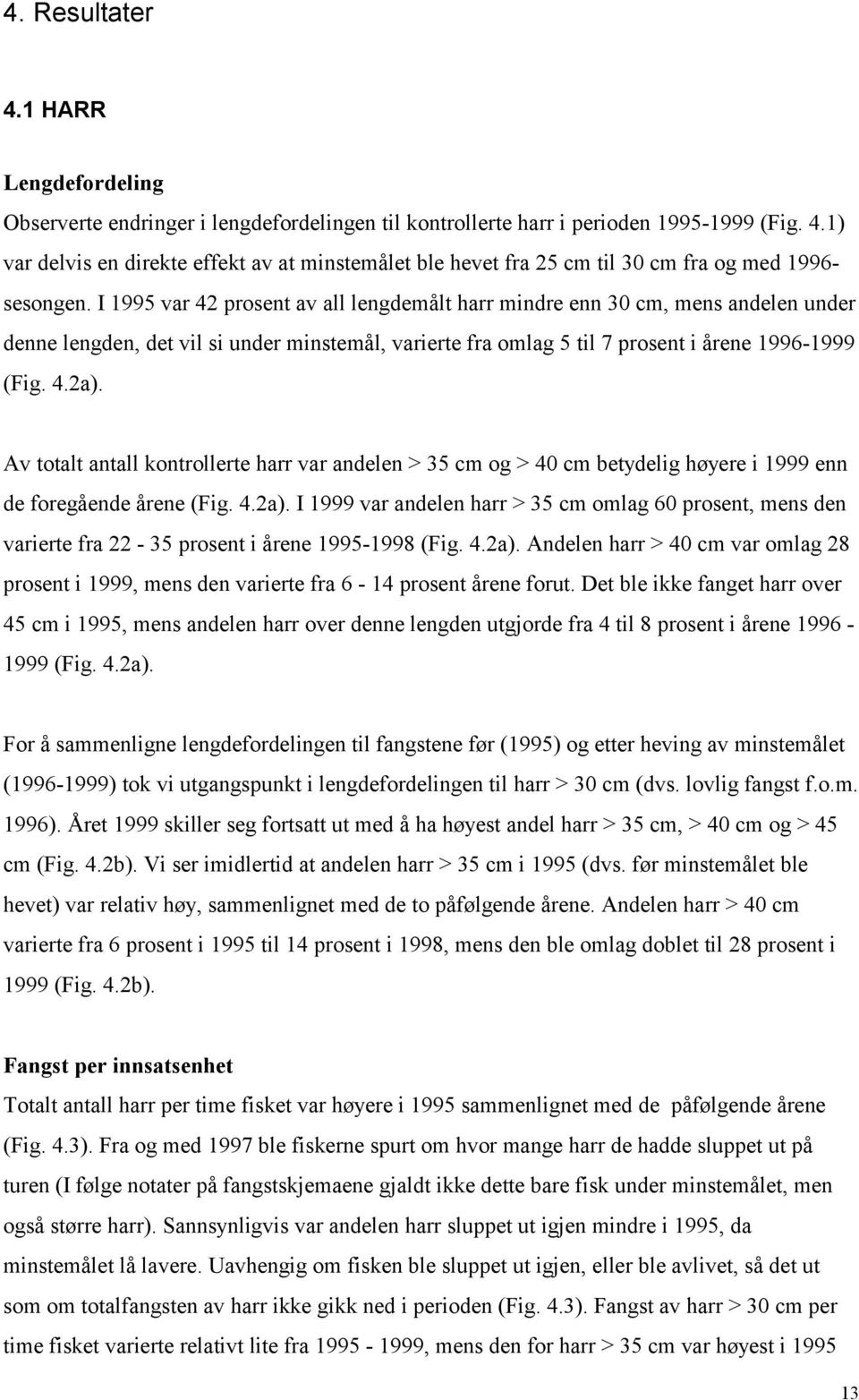 Av totalt antall kontrollerte harr var andelen > 35 cm og > 4 cm betydelig høyere i 1999 enn de foregående årene (Fig. 4.2a).