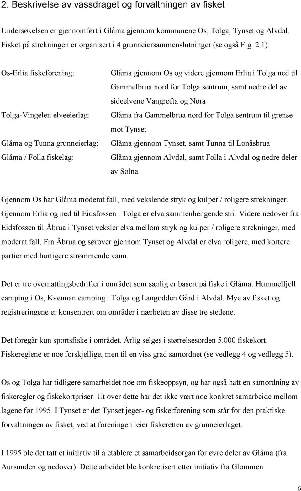 1): Os-Erlia fiskeforening: Tolga-Vingelen elveeierlag: Glåma og Tunna grunneierlag: Glåma / Folla fiskelag: Glåma gjennom Os og videre gjennom Erlia i Tolga ned til Gammelbrua nord for Tolga