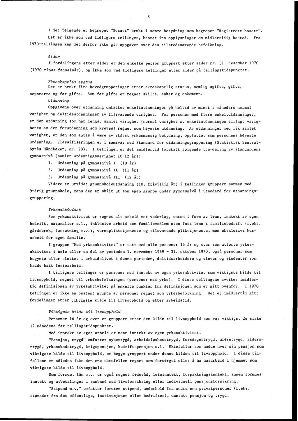 desember 1970 (1970 minus fødselsår), og ikke som ved tidligere tellinger etter alder på tellingstidspunktet.