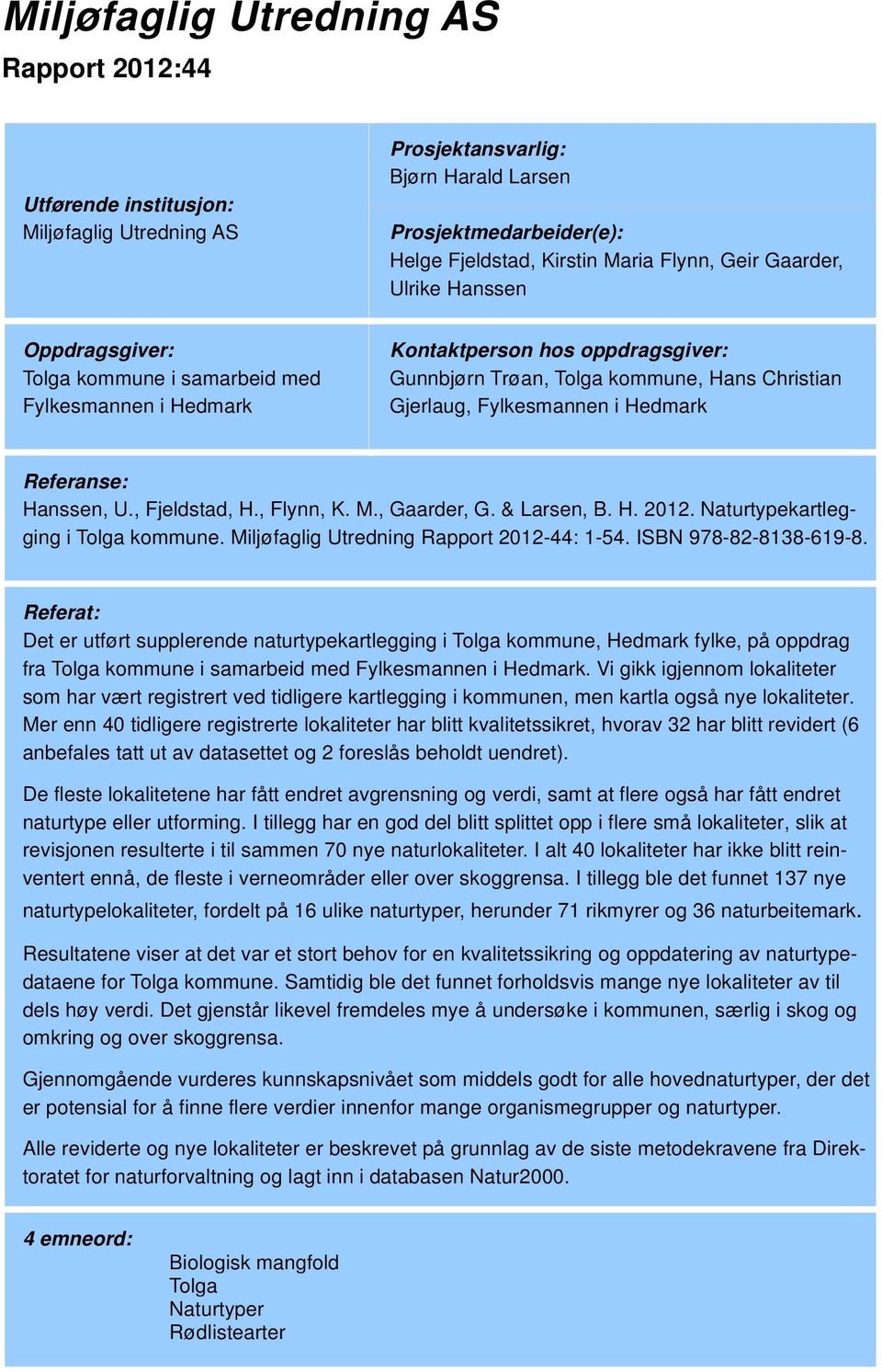 M., Gaarder, G. & Larsen, B. H. 2012. Naturtypekartlegging i Tolga kommune. Miljøfaglig Utredning Rapport 2012-44: 1-54. ISBN 978-82-8138-619-8.