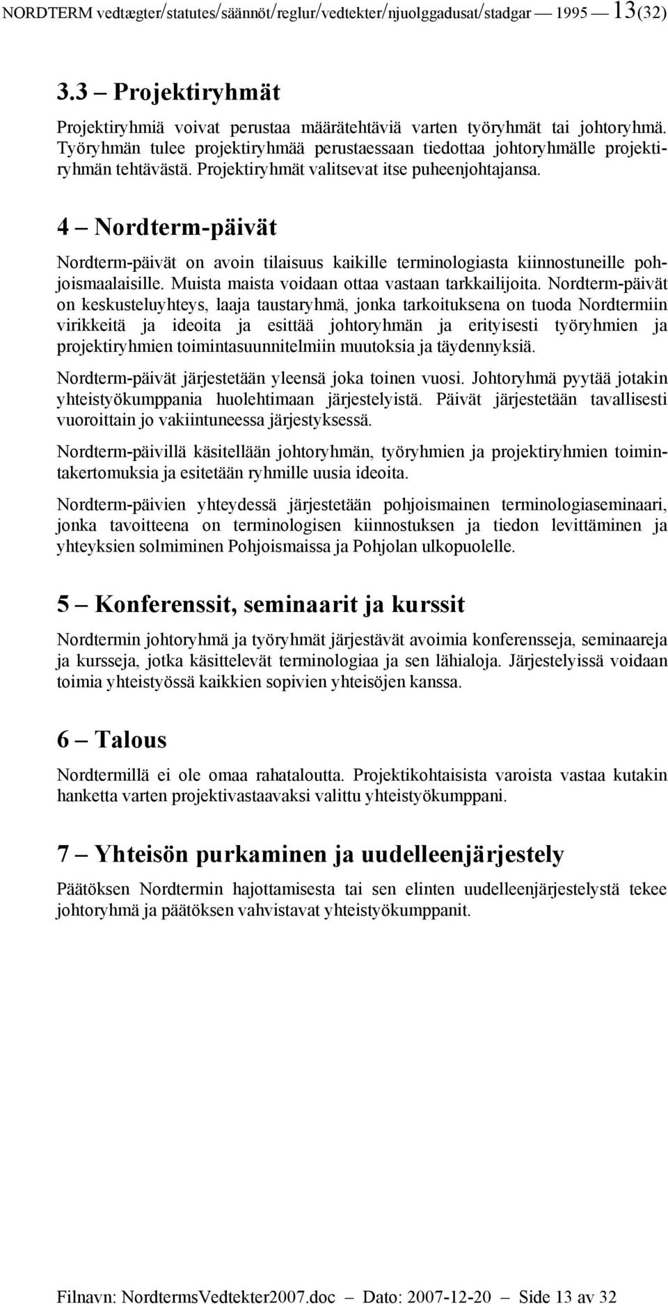 4 Nordterm-päivät Nordterm-päivät on avoin tilaisuus kaikille terminologiasta kiinnostuneille pohjoismaalaisille. Muista maista voidaan ottaa vastaan tarkkailijoita.