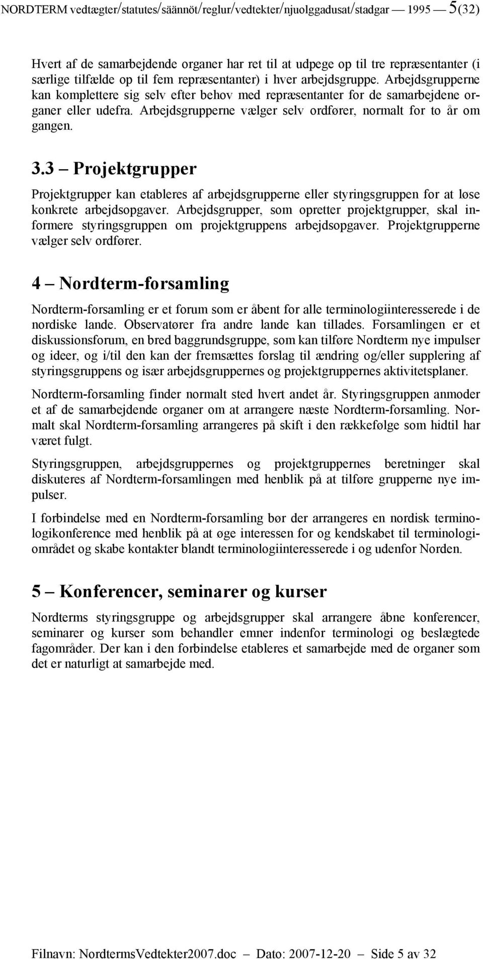 Arbejdsgrupperne vælger selv ordfører, normalt for to år om gangen. 3.3 Projektgrupper Projektgrupper kan etableres af arbejdsgrupperne eller styringsgruppen for at løse konkrete arbejdsopgaver.