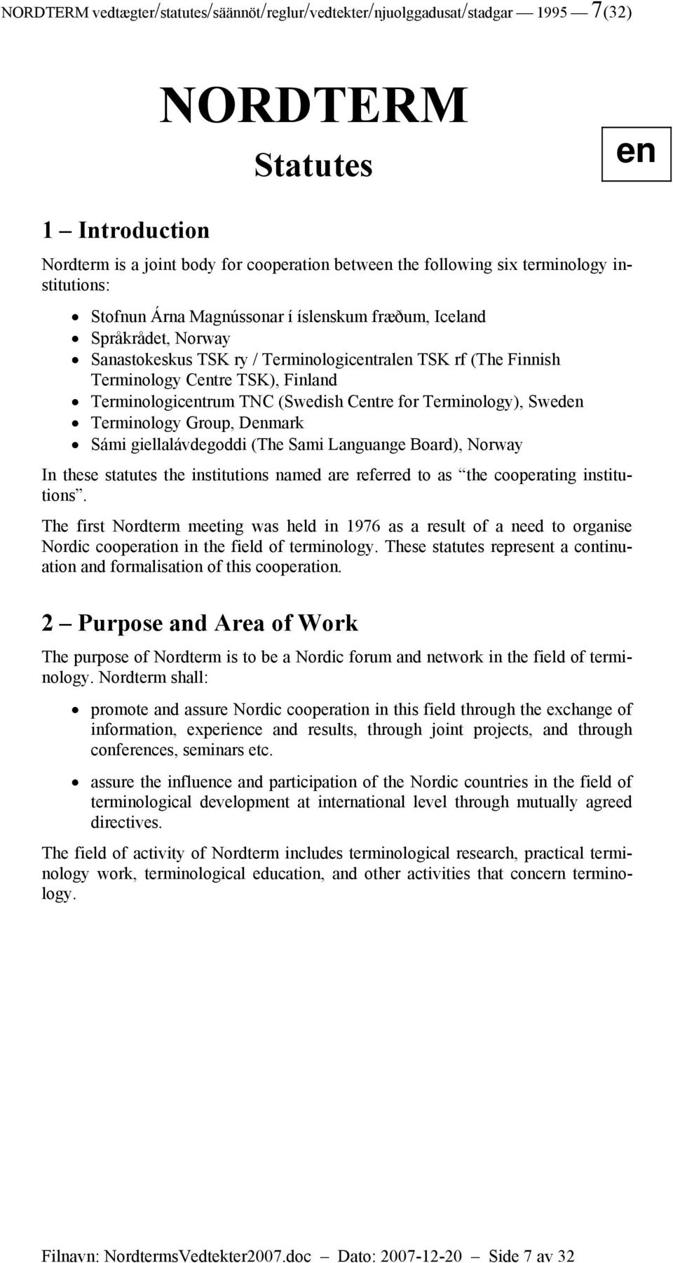 Terminologicentrum TNC (Swedish Centre for Terminology), Sweden Terminology Group, Denmark Sámi giellalávdegoddi (The Sami Languange Board), Norway In these statutes the institutions named are