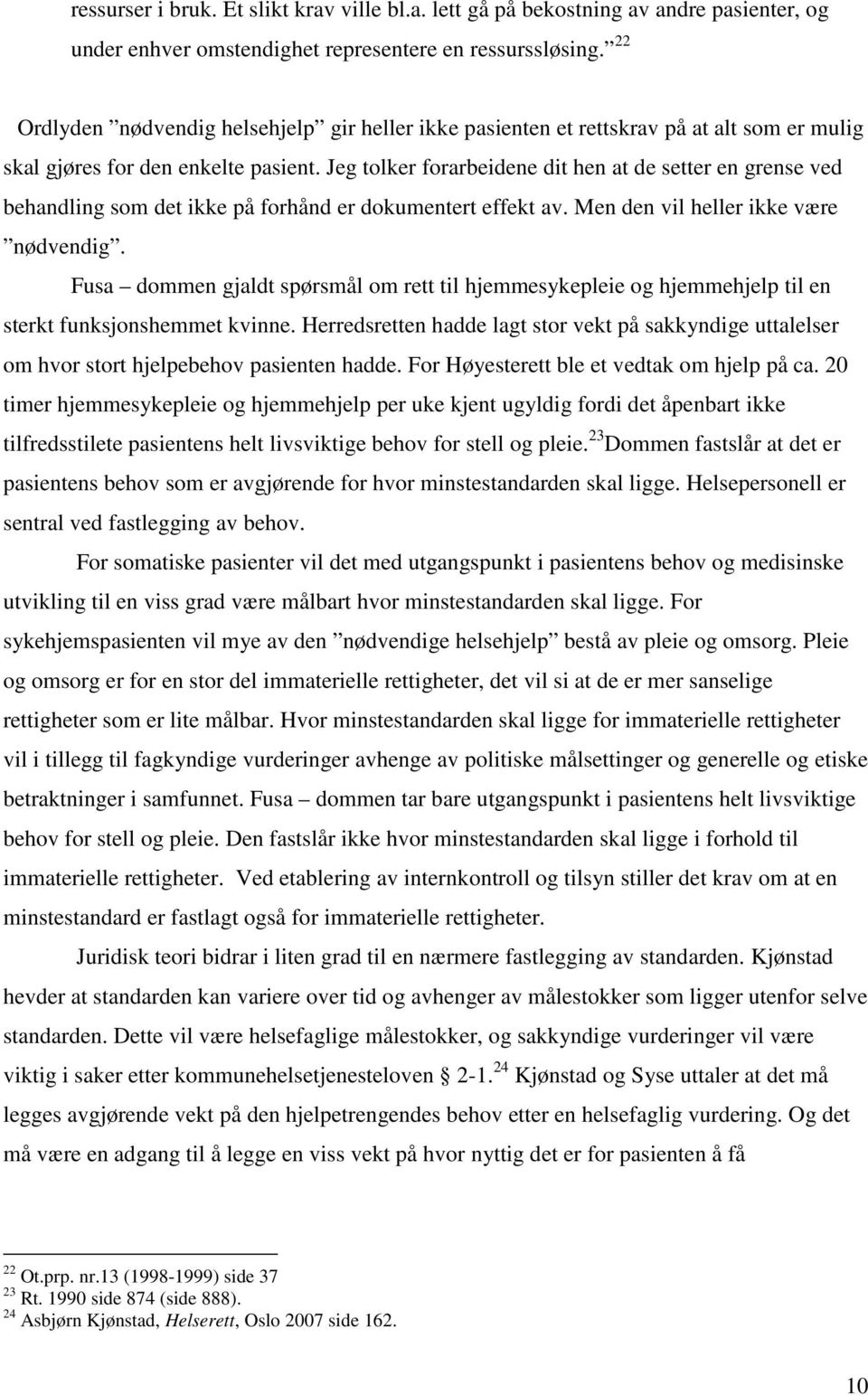 Jeg tolker forarbeidene dit hen at de setter en grense ved behandling som det ikke på forhånd er dokumentert effekt av. Men den vil heller ikke være nødvendig.