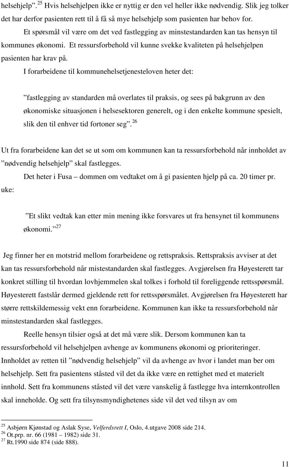 I forarbeidene til kommunehelsetjenesteloven heter det: fastlegging av standarden må overlates til praksis, og sees på bakgrunn av den økonomiske situasjonen i helsesektoren generelt, og i den