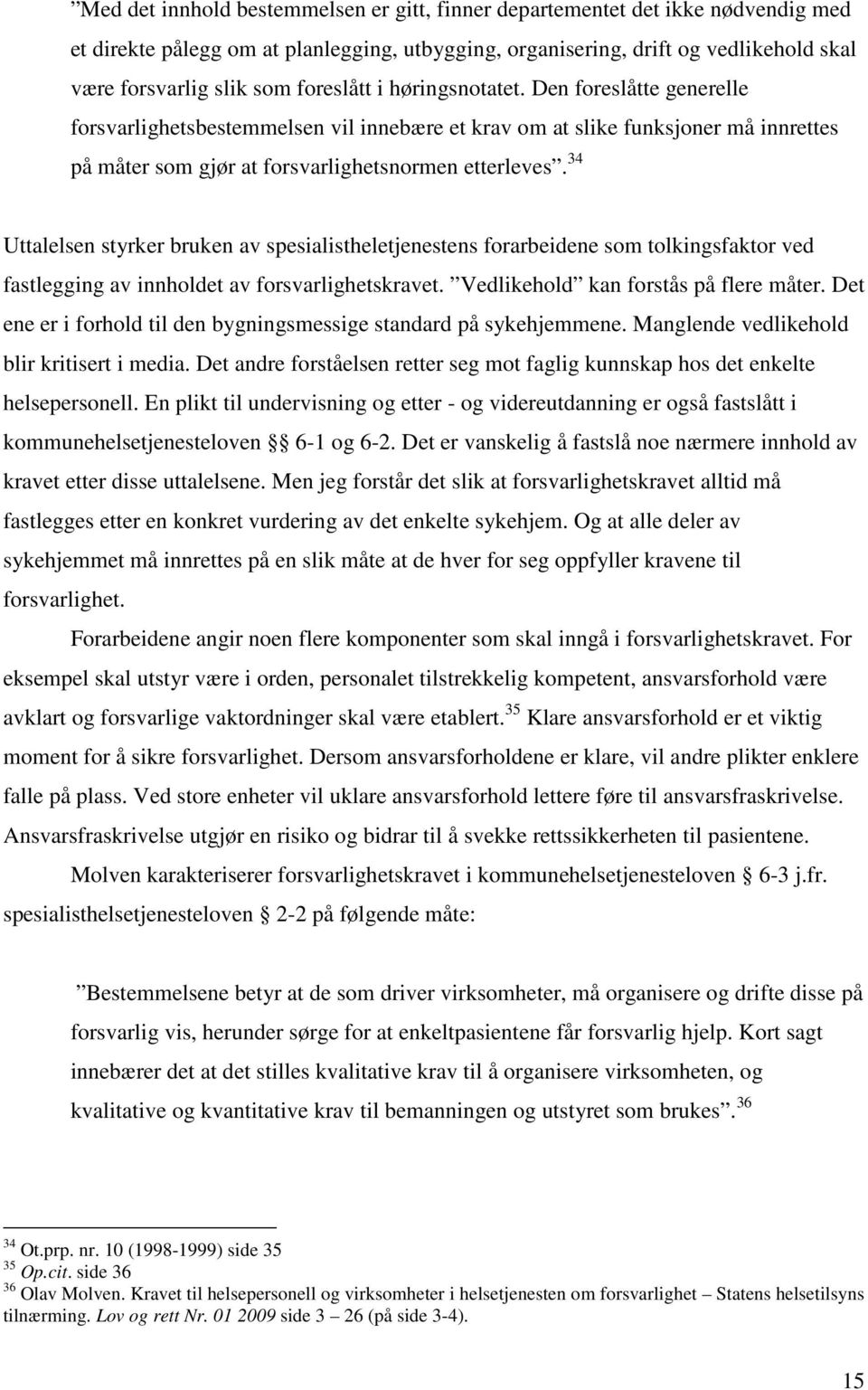 34 Uttalelsen styrker bruken av spesialistheletjenestens forarbeidene som tolkingsfaktor ved fastlegging av innholdet av forsvarlighetskravet. Vedlikehold kan forstås på flere måter.