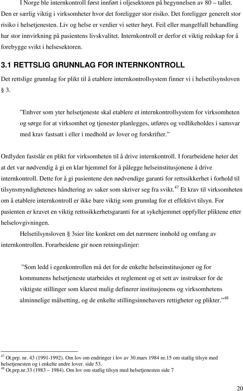 Internkontroll er derfor et viktig redskap for å forebygge svikt i helsesektoren. 3.