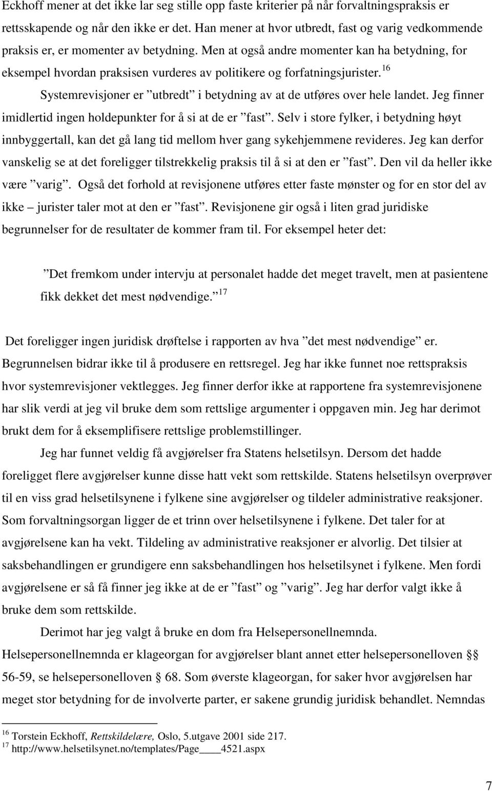 Men at også andre momenter kan ha betydning, for eksempel hvordan praksisen vurderes av politikere og forfatningsjurister. 16 Systemrevisjoner er utbredt i betydning av at de utføres over hele landet.