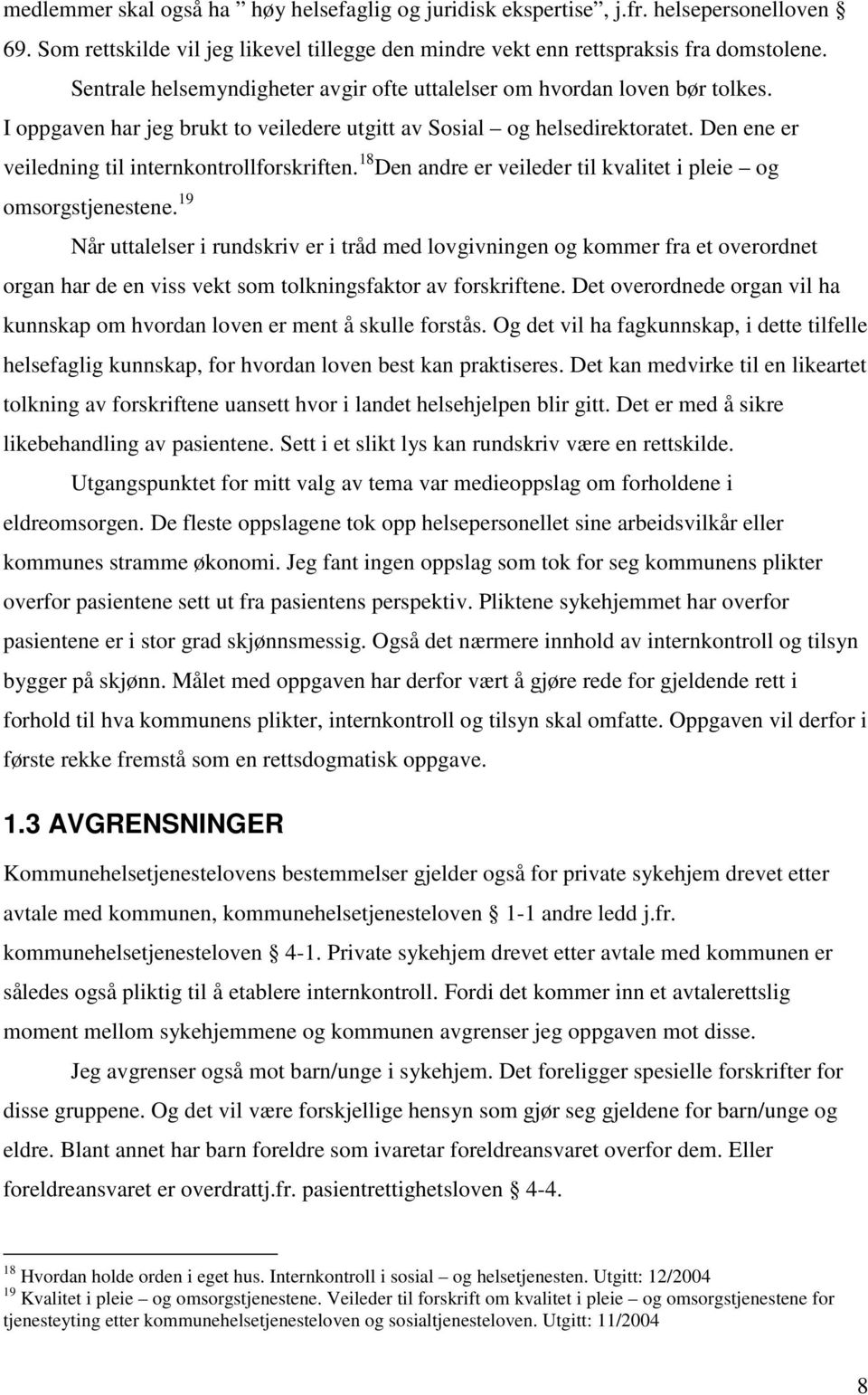 Den ene er veiledning til internkontrollforskriften. 18 Den andre er veileder til kvalitet i pleie og omsorgstjenestene.