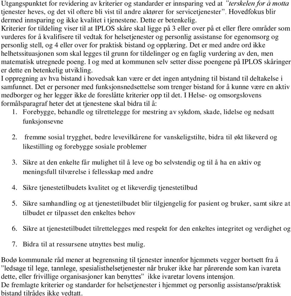 Kriterier for tildeling viser til at IPLOS skåre skal ligge på 3 eller over på et eller flere områder som vurderes for å kvalifisere til vedtak for helsetjenester og personlig assistanse for