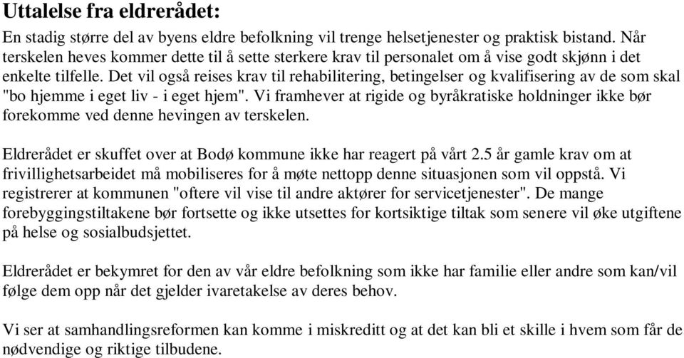 Det vil også reises krav til rehabilitering, betingelser og kvalifisering av de som skal "bo hjemme i eget liv - i eget hjem".