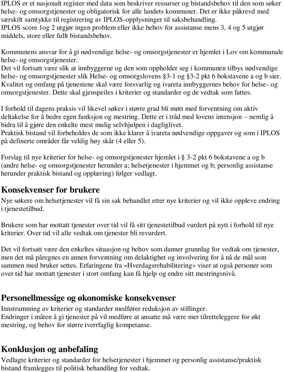 IPLOS score 1og 2 utgjør ingen problem eller ikke behov for assistanse mens 3, 4 og 5 utgjør middels, store eller fullt bistandsbehov.