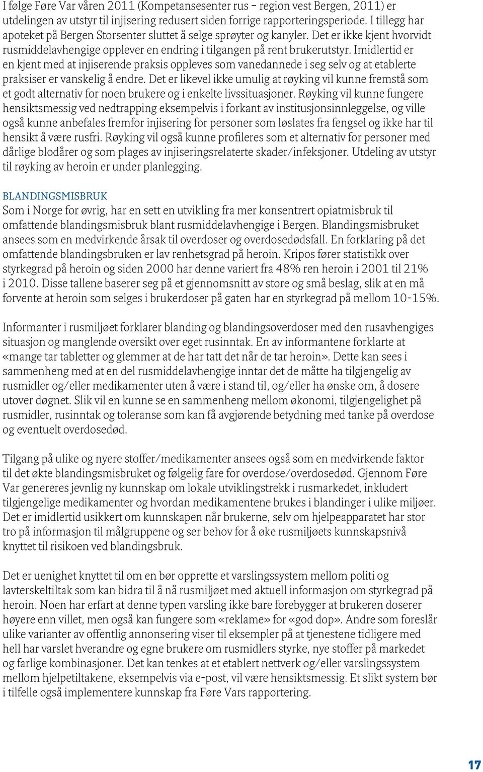 Imidlertid er en kjent med at injiserende praksis oppleves som vanedannede i seg selv og at etablerte praksiser er vanskelig å endre.