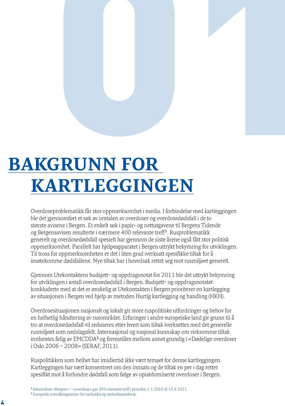 Et enkelt søk i papir- og nettutgavene til Bergens Tidende og Bergensavisen resulterte i nærmere 400 relevante treff 1.