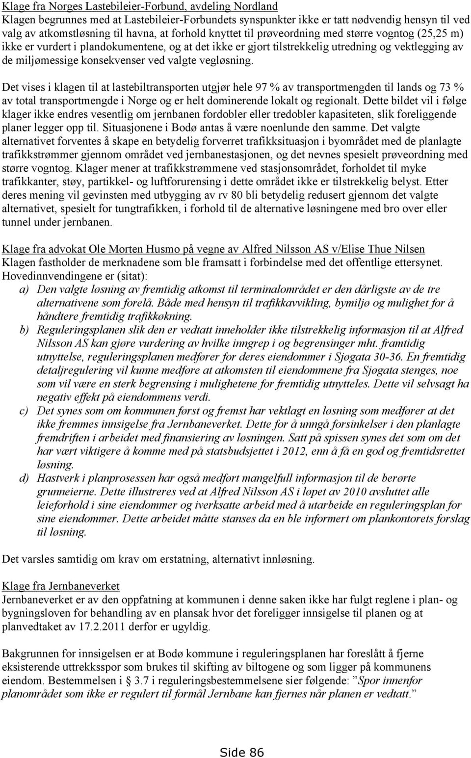 vegløsning. Det vises i klagen til at lastebiltransporten utgjør hele 97 % av transportmengden til lands og 73 % av total transportmengde i Norge og er helt dominerende lokalt og regionalt.
