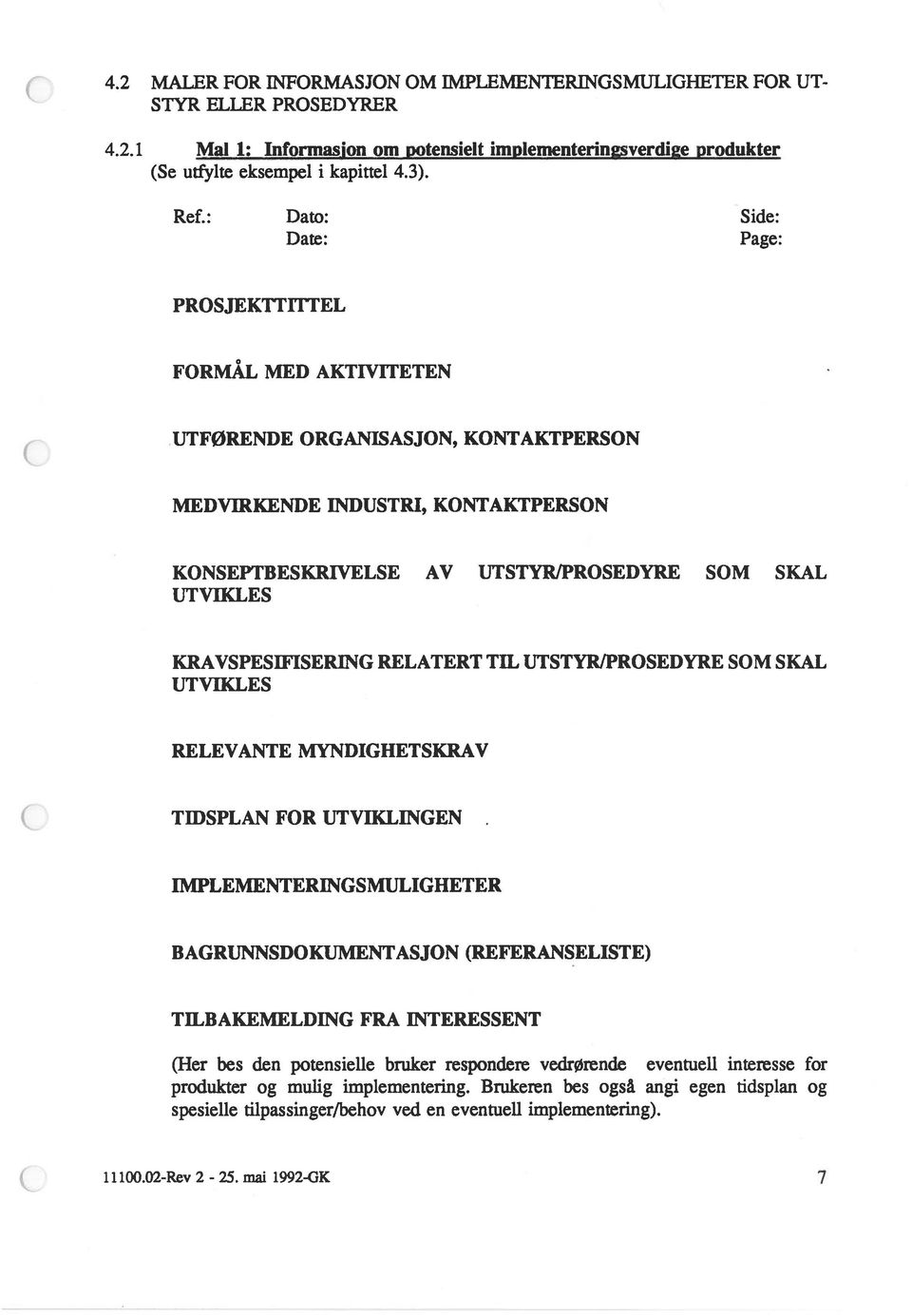 KRAVSPESIFISERING RELATERT TIL UTSTYR/PROSEDYRE SOM SKAL UTVIKLES RELEVANTE MYNDIGHETSKRAV TIDSPLAN FOR UTVIKLINGEN IMPLEMENTERINGSMULIGHETER BAGRUNNSDOKUMENTASJON (REFERANSELISTE) TILBAKEMELDING FRA