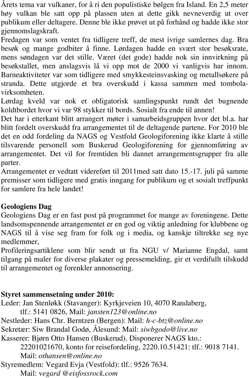 Lørdagen hadde en svært stor besøksrate, mens søndagen var det stille. Været (det gode) hadde nok sin innvirkning på besøkstallet, men anslagsvis lå vi opp mot de 2000 vi vanligvis har innom.