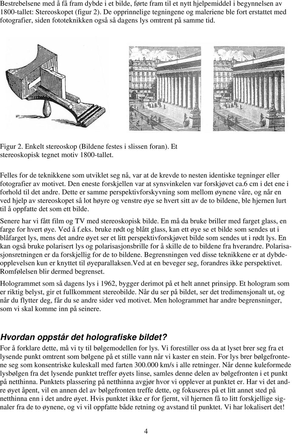 Et stereoskopisk tegnet motiv 1800-tallet. Felles for de teknikkene som utviklet seg nå, var at de krevde to nesten identiske tegninger eller fotografier av motivet.