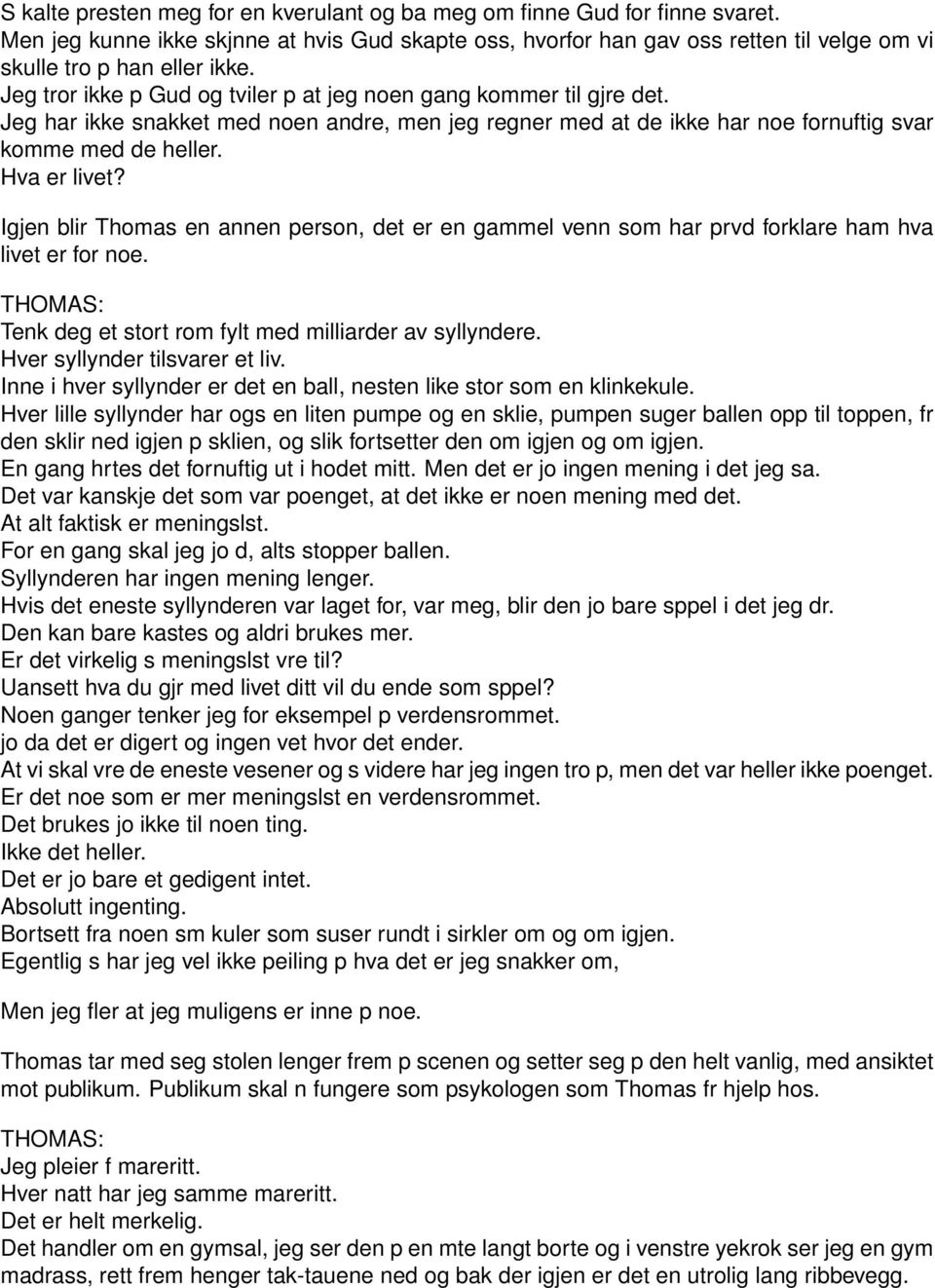 Igjen blir Thomas en annen person, det er en gammel venn som har prvd forklare ham hva livet er for noe. Tenk deg et stort rom fylt med milliarder av syllyndere. Hver syllynder tilsvarer et liv.