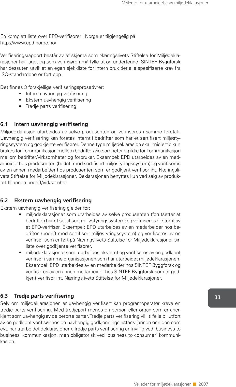 SINTEF Byggforsk har dessuten utviklet en egen sjekkliste for intern bruk der alle spesifiserte krav fra ISO-standardene er ført opp.