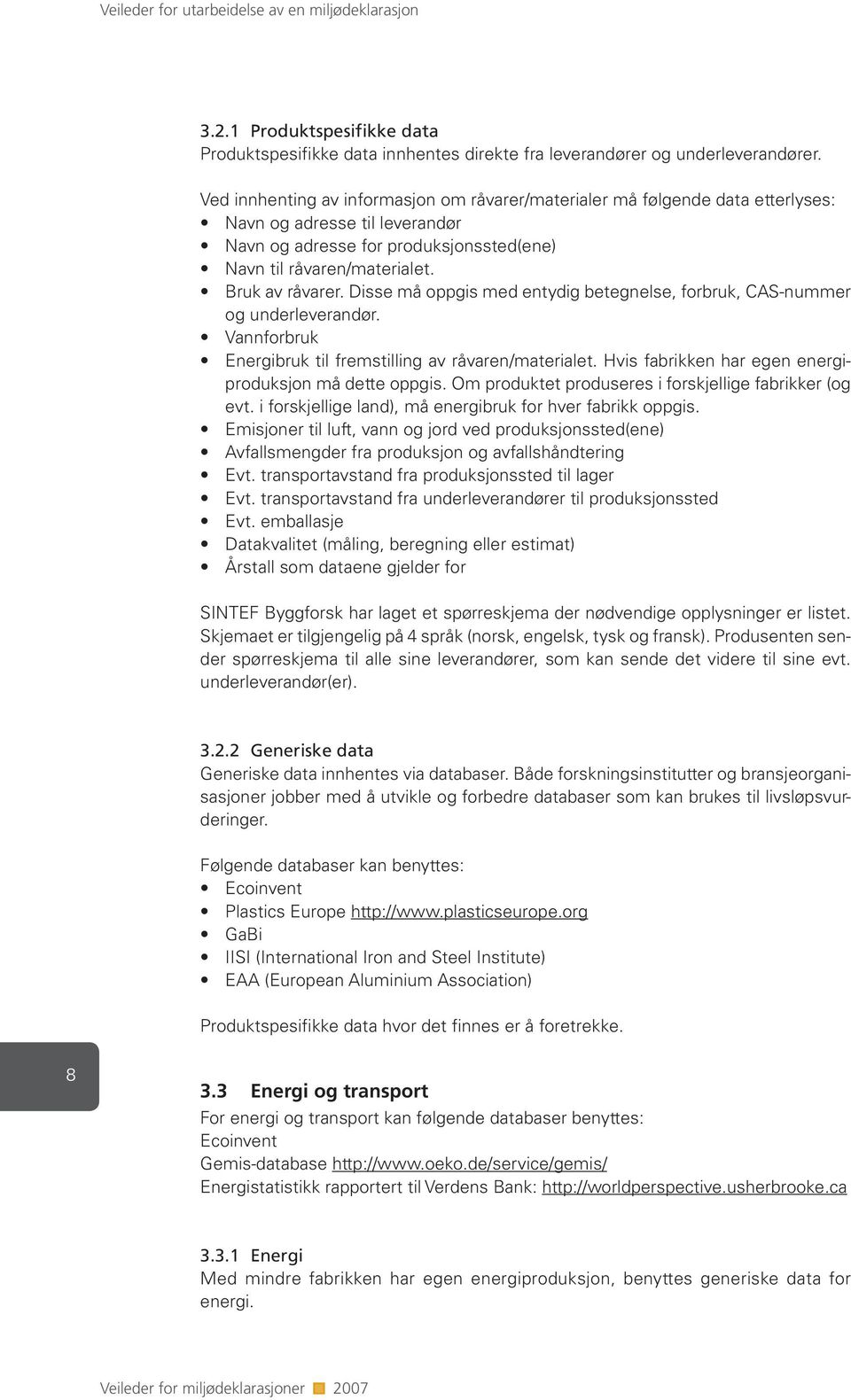 Disse må oppgis med entydig betegnelse, forbruk, CAS-nummer og underleverandør. Vannforbruk Energibruk til fremstilling av råvaren/materialet. Hvis fabrikken har egen energiproduksjon må dette oppgis.