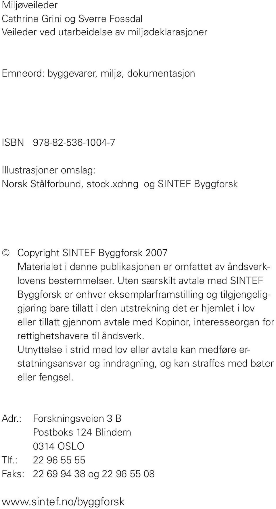 Uten særskilt avtale med SINTEF Byggforsk er enhver eksemplarframstilling og tilgjengeliggjøring bare tillatt i den utstrekning det er hjemlet i lov eller tillatt gjennom avtale med Kopinor,