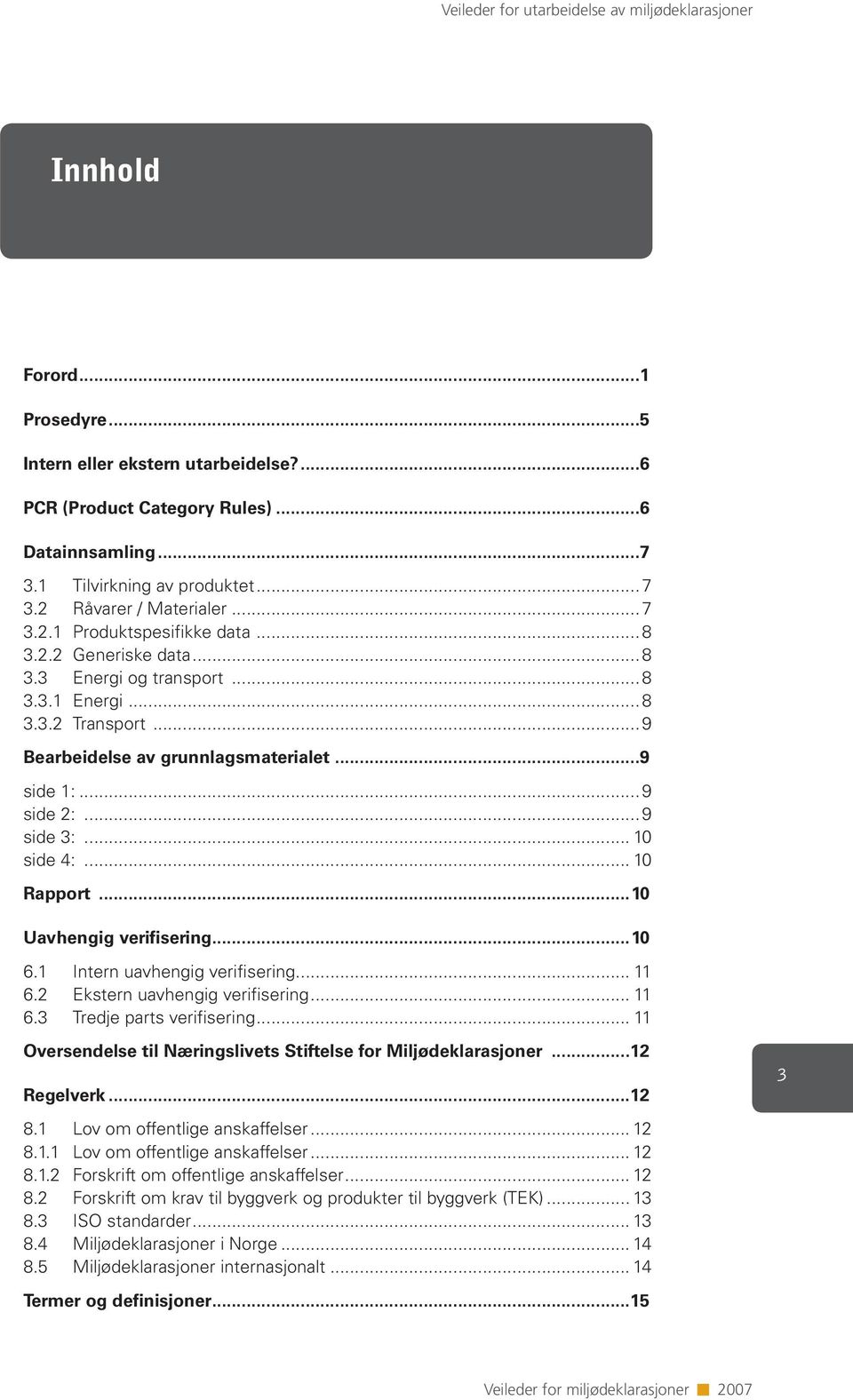 ..9 4 Bearbeidelse av grunnlagsmaterialet...9 side 1:...9 side 2:...9 side 3:... 10 side 4:... 10 5 Rapport...10 6 Uavhengig verifisering...10 6.1 Intern uavhengig verifisering... 11 6.