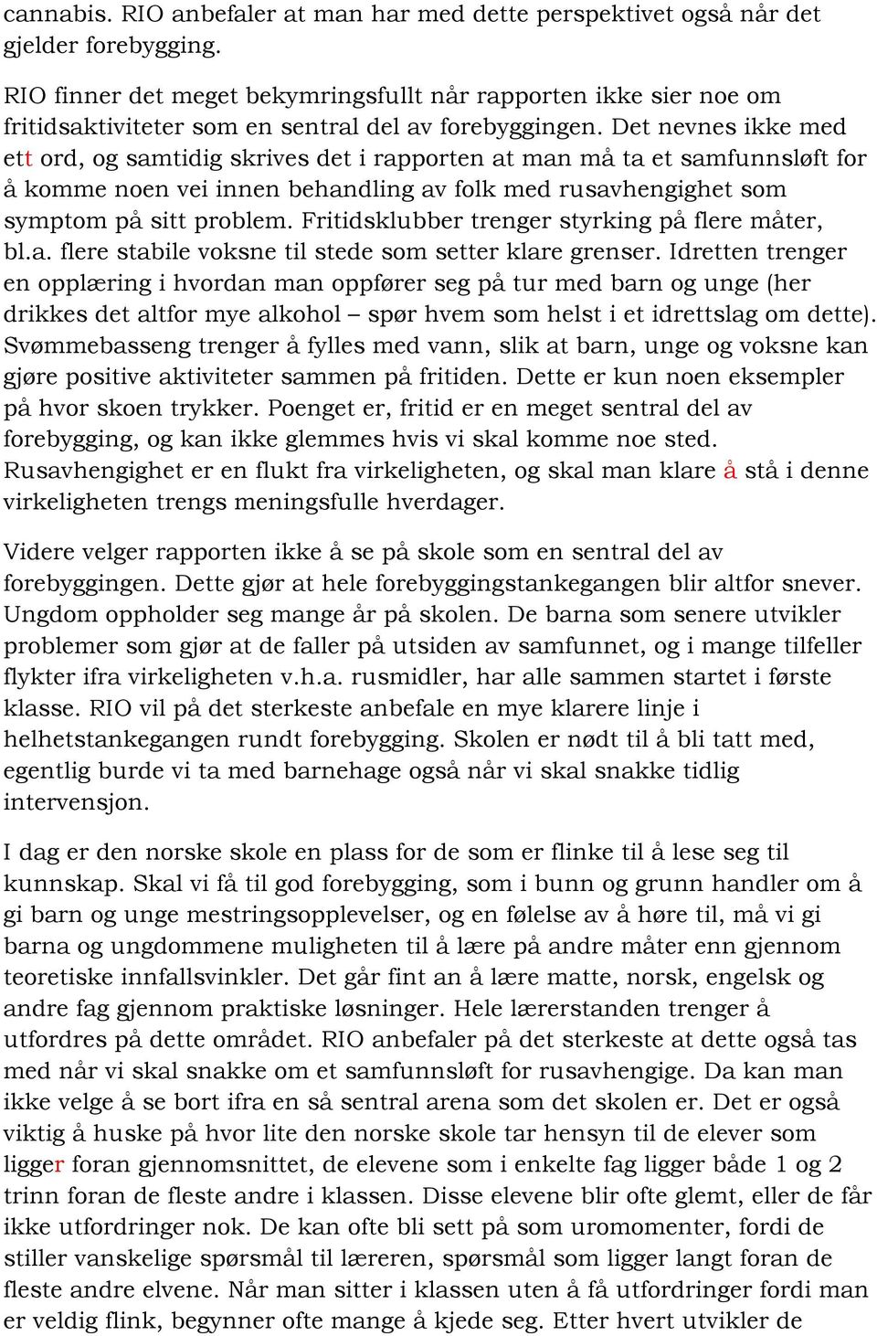 Det nevnes ikke med ett ord, og samtidig skrives det i rapporten at man må ta et samfunnsløft for å komme noen vei innen behandling av folk med rusavhengighet som symptom på sitt problem.