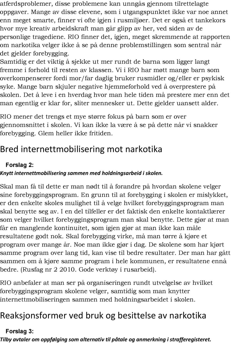 RIO finner det, igjen, meget skremmende at rapporten om narkotika velger ikke å se på denne problemstillingen som sentral når det gjelder forebygging.