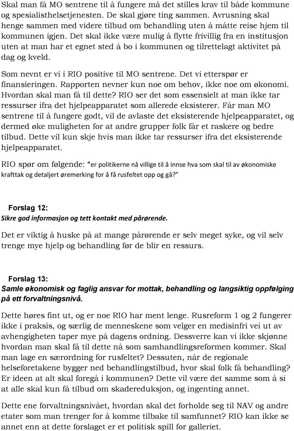 Det skal ikke være mulig å flytte frivillig fra en institusjon uten at man har et egnet sted å bo i kommunen og tilrettelagt aktivitet på dag og kveld. Som nevnt er vi i RIO positive til MO sentrene.