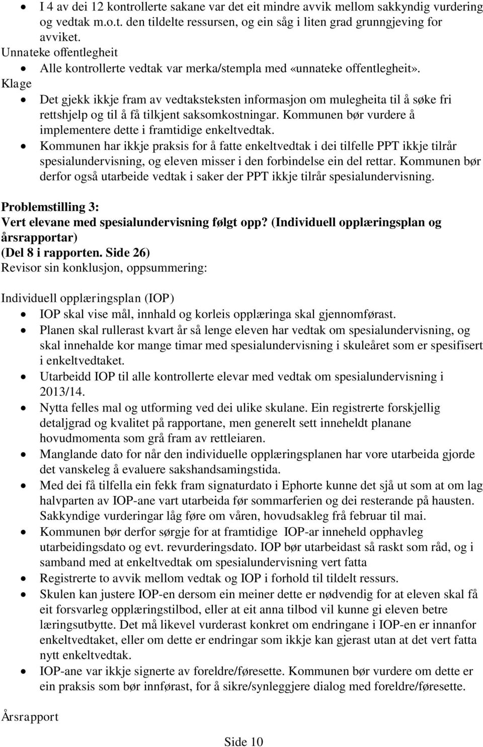 Det gjekk ikkje fram av vedtaksteksten informasjon om mulegheita til å søke fri rettshjelp og til å få tilkjent saksomkostningar. Kommunen bør vurdere å implementere dette i framtidige enkeltvedtak.