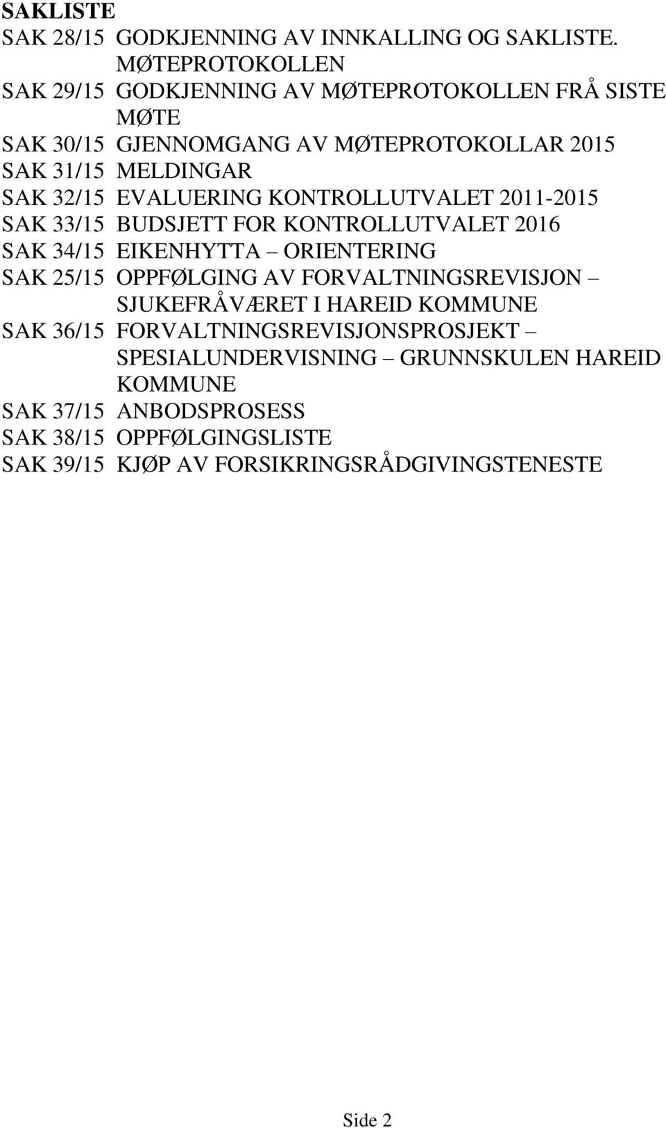 32/15 EVALUERING KONTROLLUTVALET 2011-2015 SAK 33/15 BUDSJETT FOR KONTROLLUTVALET 2016 SAK 34/15 EIKENHYTTA ORIENTERING SAK 25/15 OPPFØLGING AV