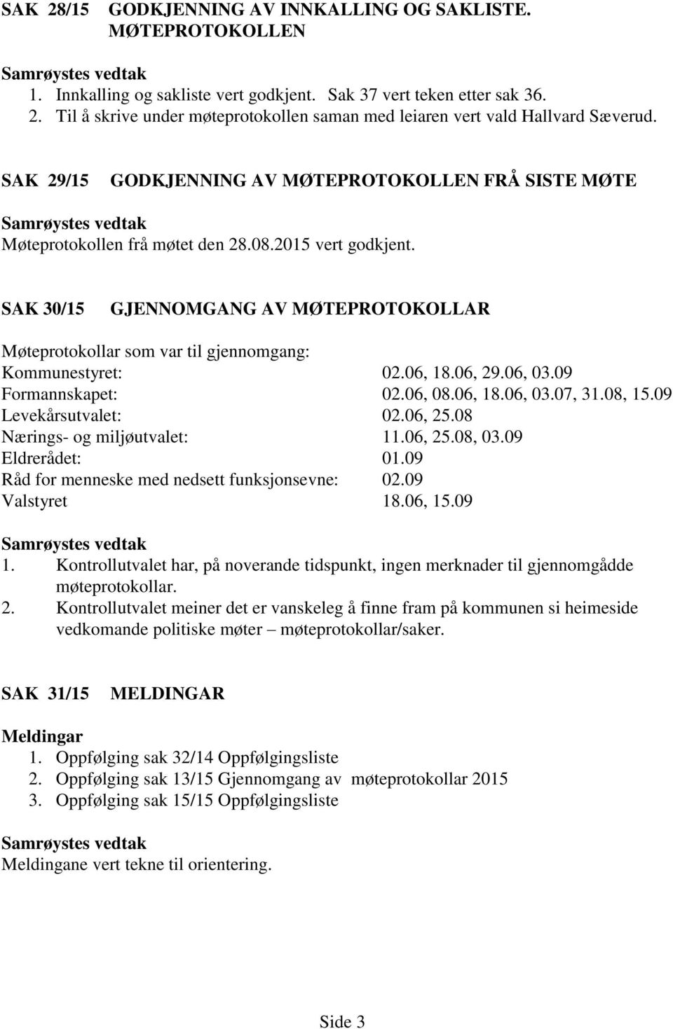 SAK 30/15 GJENNOMGANG AV MØTEPROTOKOLLAR Møteprotokollar som var til gjennomgang: Kommunestyret: 02.06, 18.06, 29.06, 03.09 Formannskapet: 02.06, 08.06, 18.06, 03.07, 31.08, 15.09 Levekårsutvalet: 02.