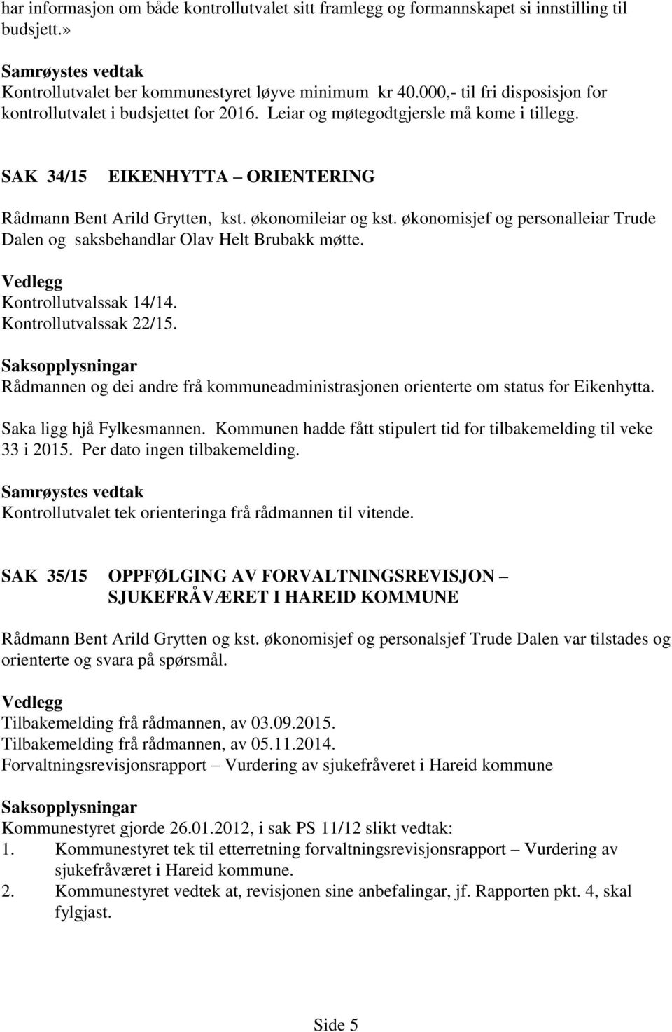 økonomisjef og personalleiar Trude Dalen og saksbehandlar Olav Helt Brubakk møtte. Vedlegg Kontrollutvalssak 14/14. Kontrollutvalssak 22/15.