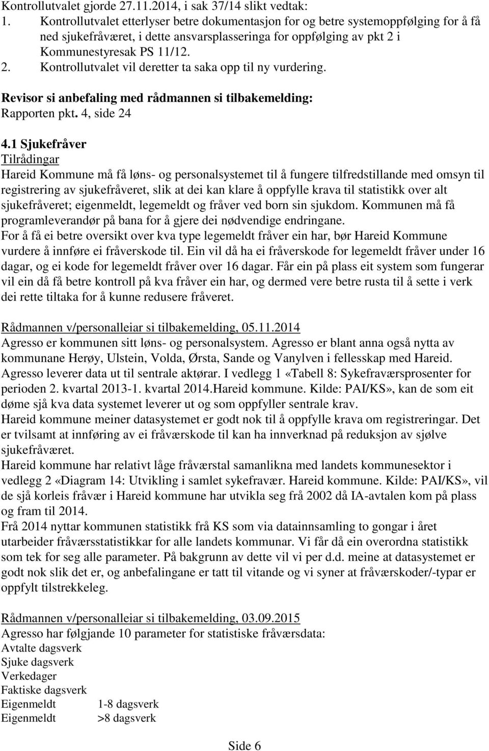 i Kommunestyresak PS 11/12. 2. Kontrollutvalet vil deretter ta saka opp til ny vurdering. Revisor si anbefaling med rådmannen si tilbakemelding: Rapporten pkt. 4, side 24 4.