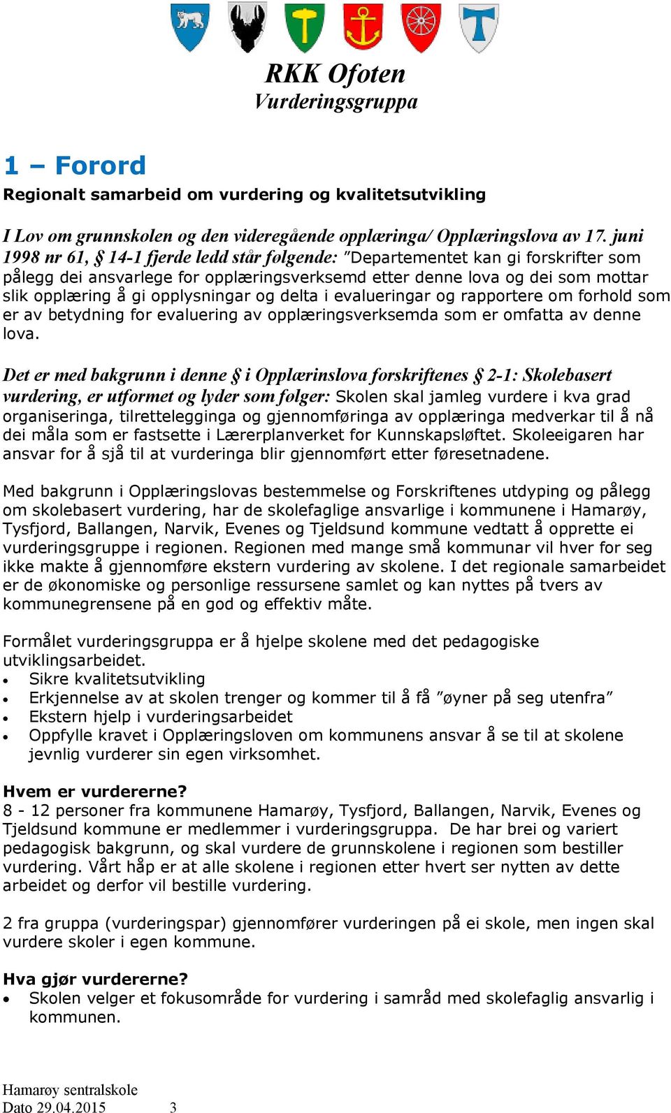 og delta i evalueringar og rapportere om forhold som er av betydning for evaluering av opplæringsverksemda som er omfatta av denne lova.