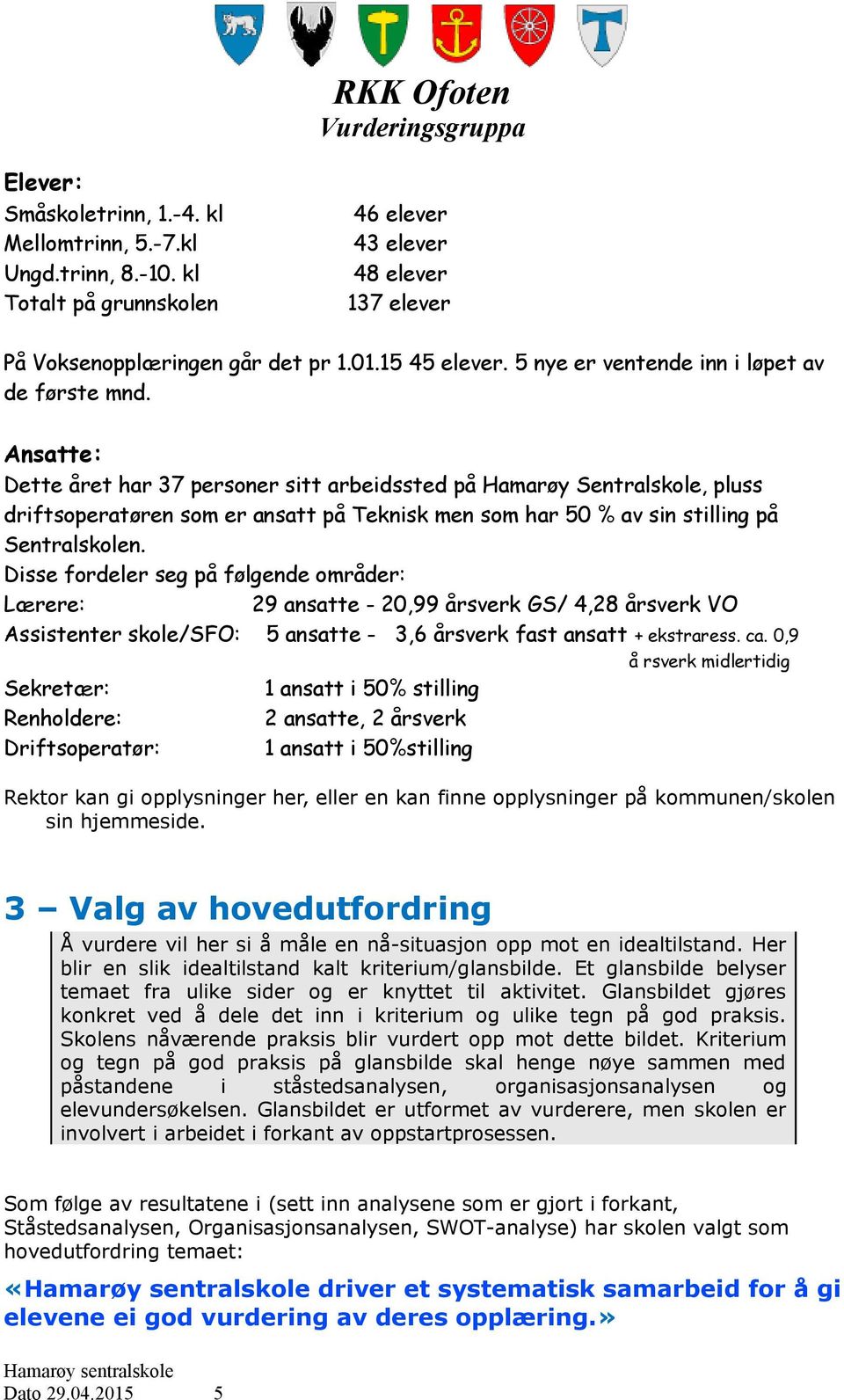 Ansatte: Dette året har 37 personer sitt arbeidssted på Hamarøy Sentralskole, pluss driftsoperatøren som er ansatt på Teknisk men som har 50 % av sin stilling på Sentralskolen.