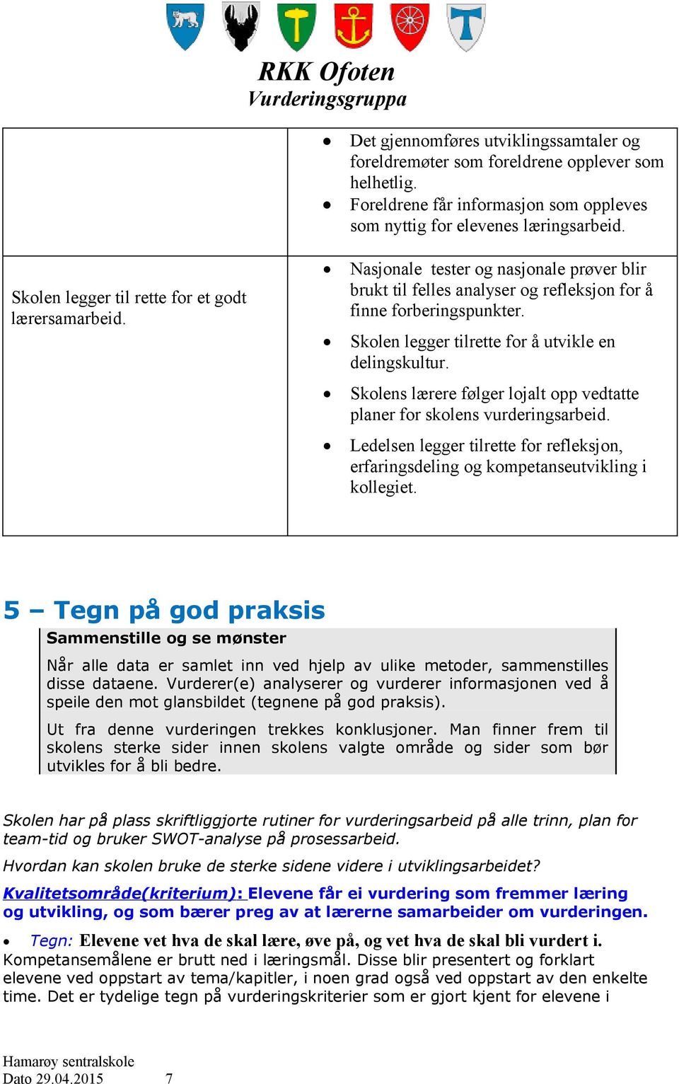 Skolens lærere følger lojalt opp vedtatte planer for skolens vurderingsarbeid. Ledelsen legger tilrette for refleksjon, erfaringsdeling og kompetanseutvikling i kollegiet.