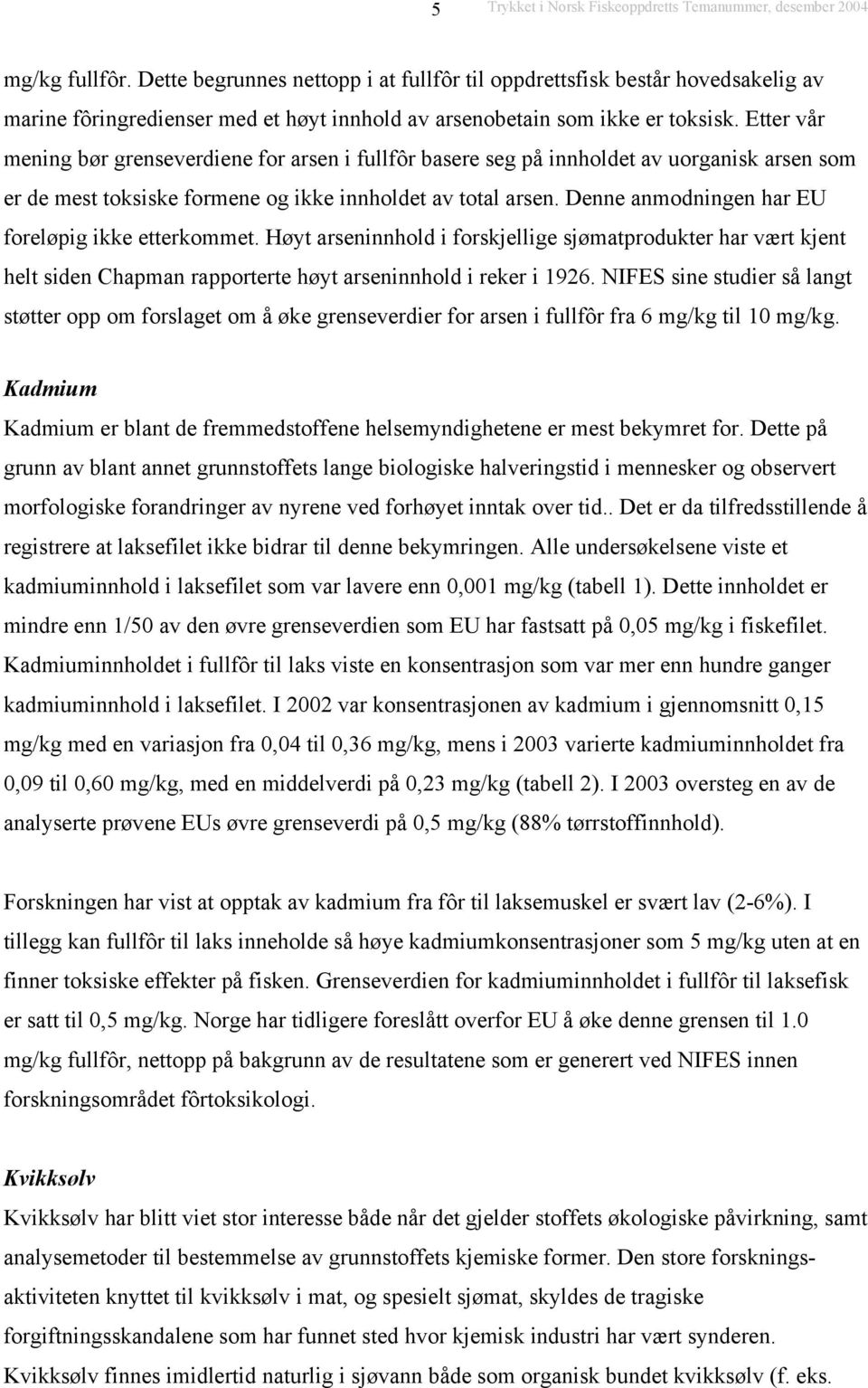 Denne anmodningen har EU foreløpig ikke etterkommet. Høyt arseninnhold i forskjellige sjømatprodukter har vært kjent helt siden Chapman rapporterte høyt arseninnhold i reker i 1926.