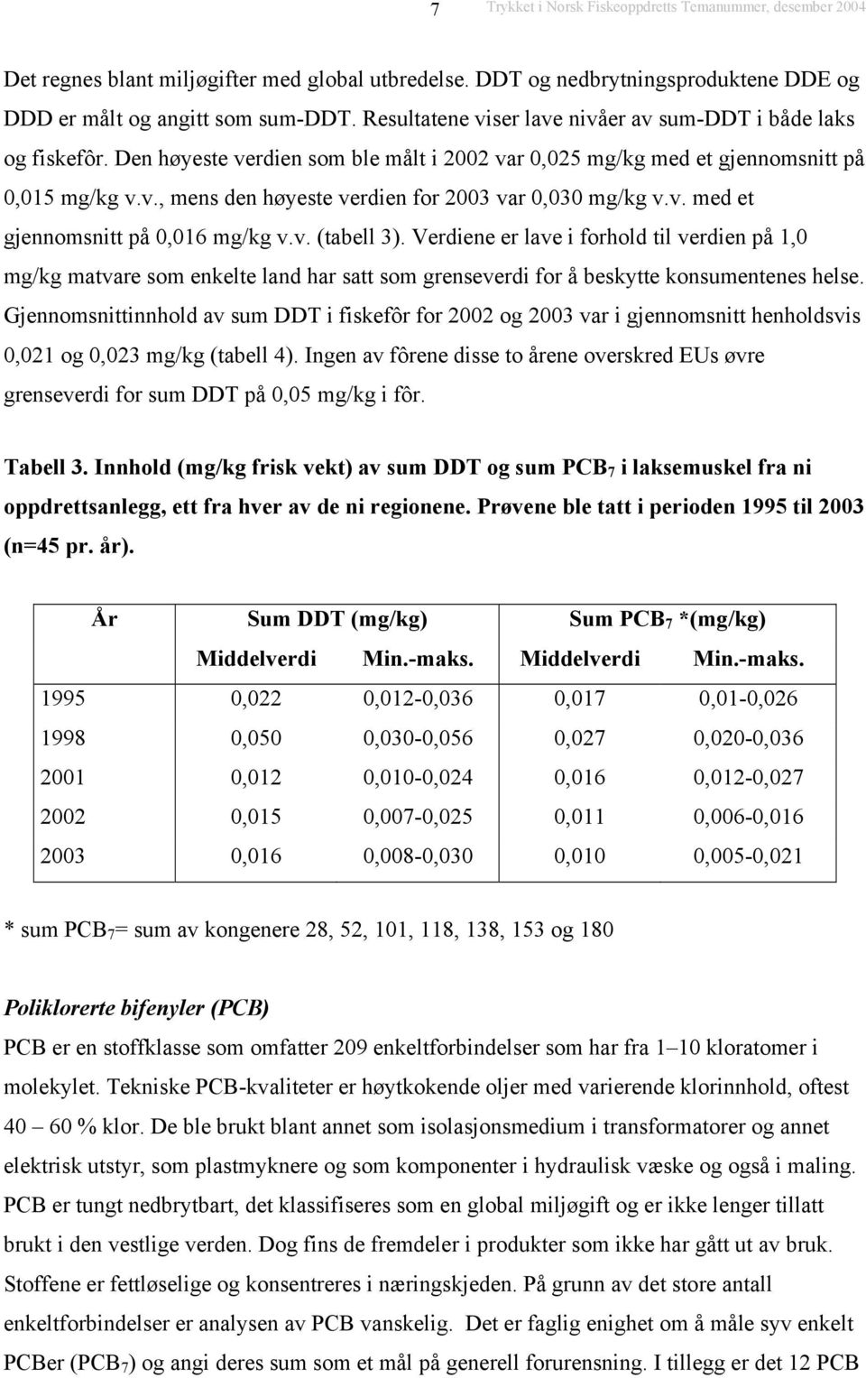 Verdiene er lave i forhold til verdien på 1,0 mg/kg matvare som enkelte land har satt som grenseverdi for å beskytte konsumentenes helse.