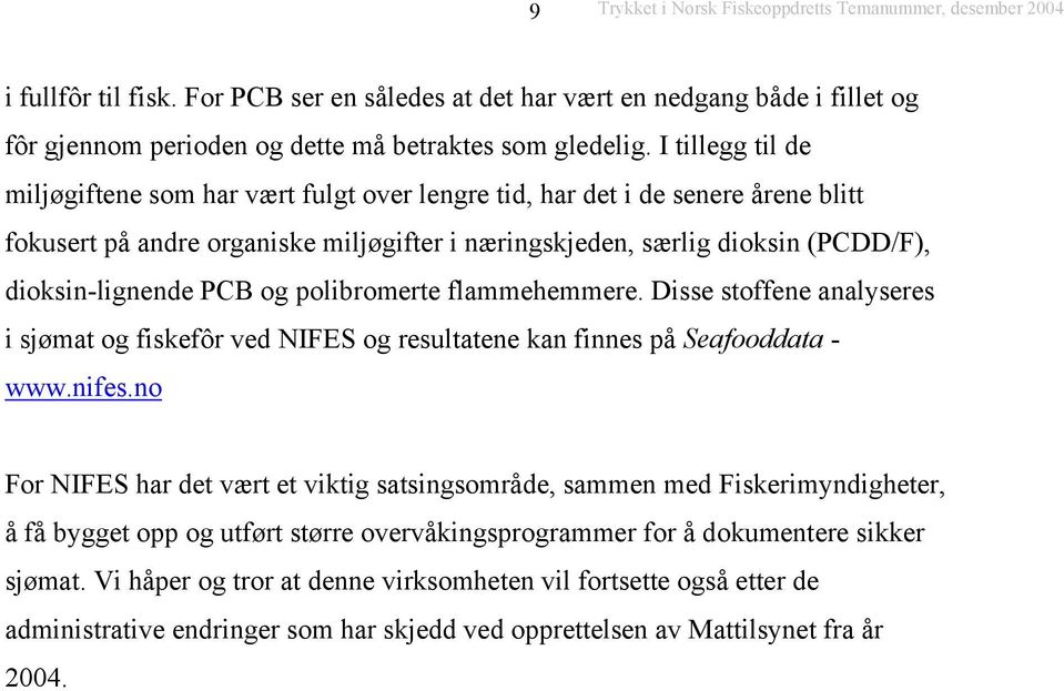 PCB og polibromerte flammehemmere. Disse stoffene analyseres i sjømat og fiskefôr ved NIFES og resultatene kan finnes på Seafooddata - www.nifes.