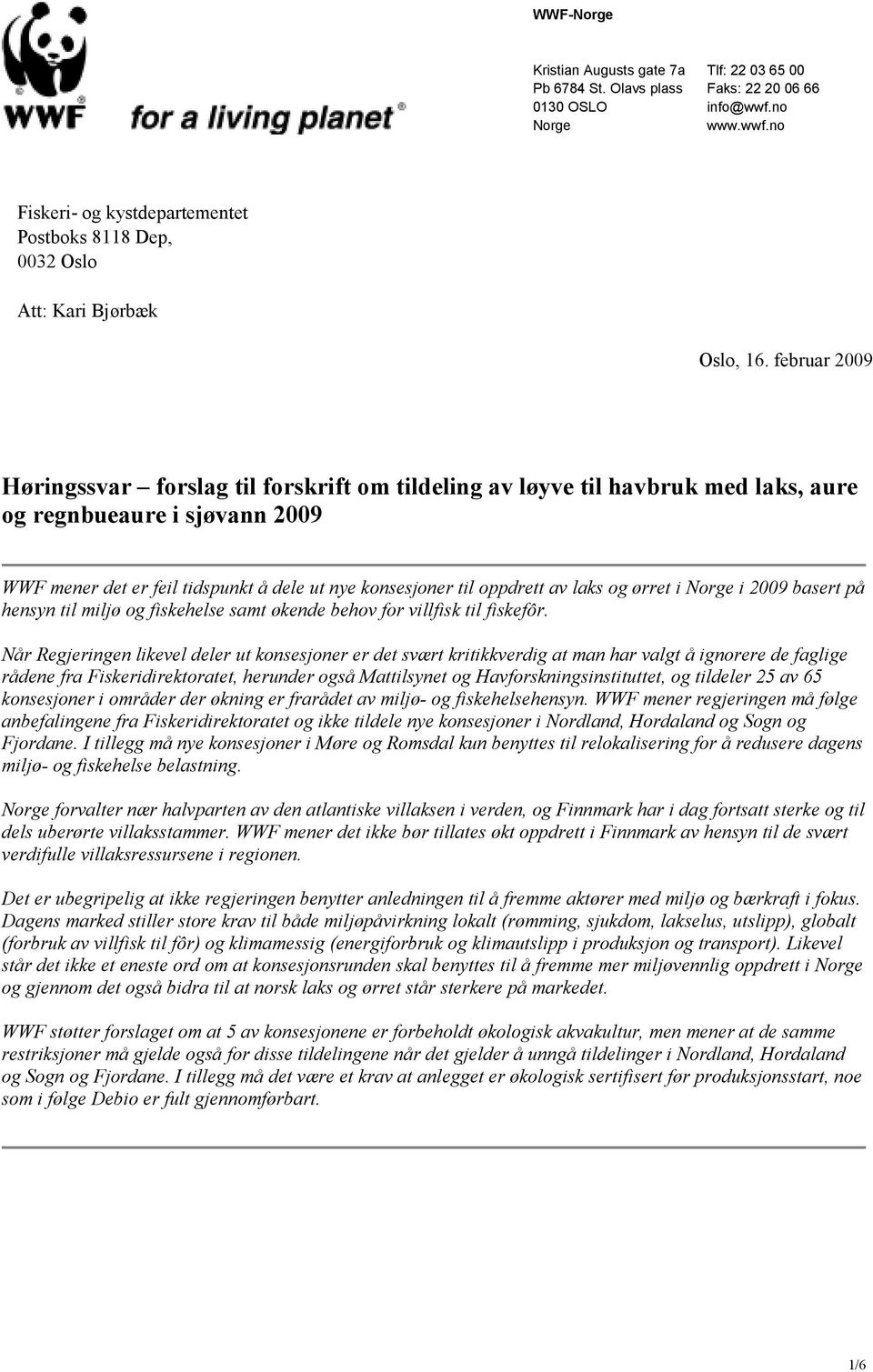 februar 2009 Høringssvar forslag til forskrift om tildeling av løyve til havbruk med laks, aure og regnbueaure i sjøvann 2009 WWF mener det er feil tidspunkt å dele ut nye konsesjoner til oppdrett av