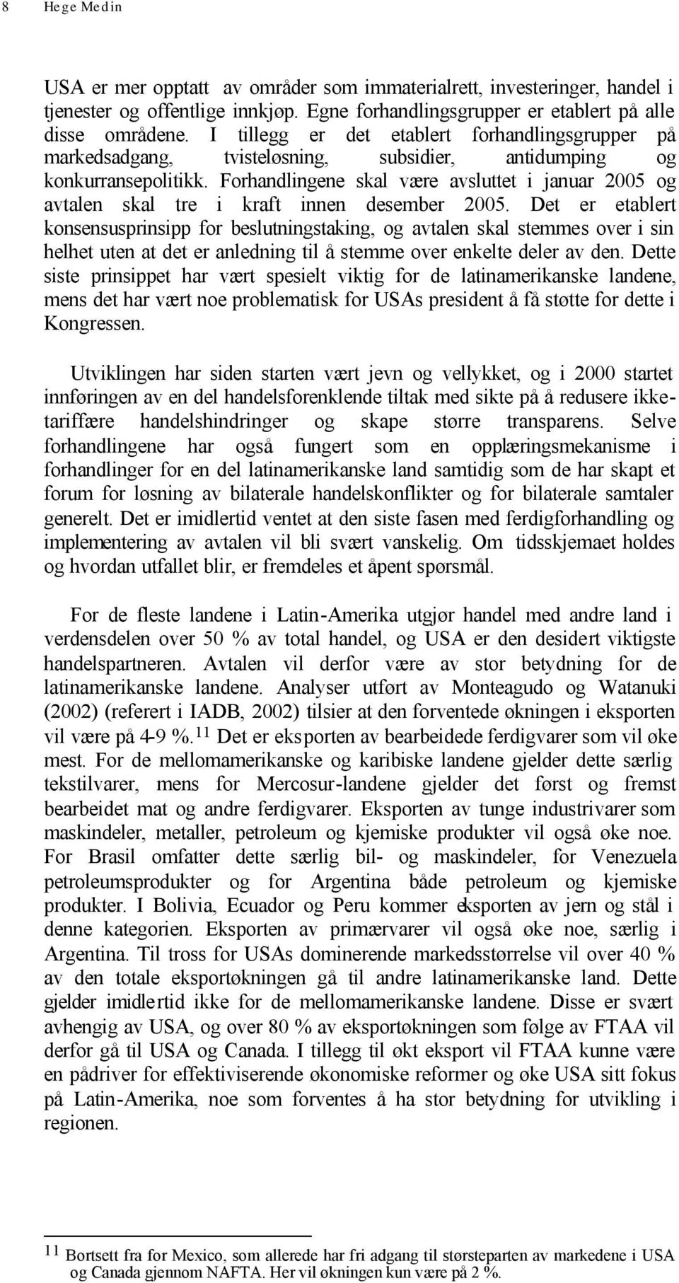 Forhandlingene skal være avsluttet i januar 2005 og avtalen skal tre i kraft innen desember 2005.