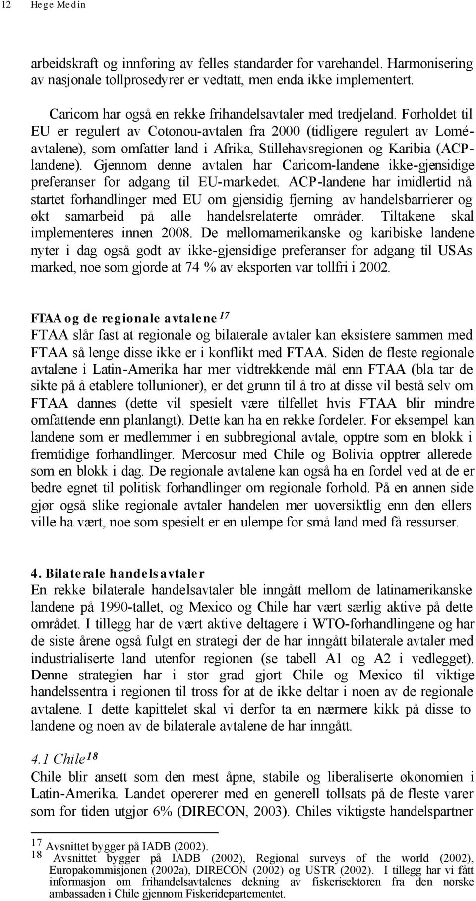 Forholdet til EU er regulert av Cotonou-avtalen fra 2000 (tidligere regulert av Loméavtalene), som omfatter land i Afrika, Stillehavsregionen og Karibia (ACPlandene).