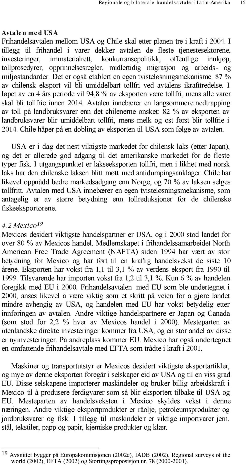 migrasjon og arbeids- og miljøstandarder. Det er også etablert en egen tvisteløsningsmekanisme. 87 % av chilensk eksport vil bli umiddelbart tollfri ved avtalens ikrafttredelse.