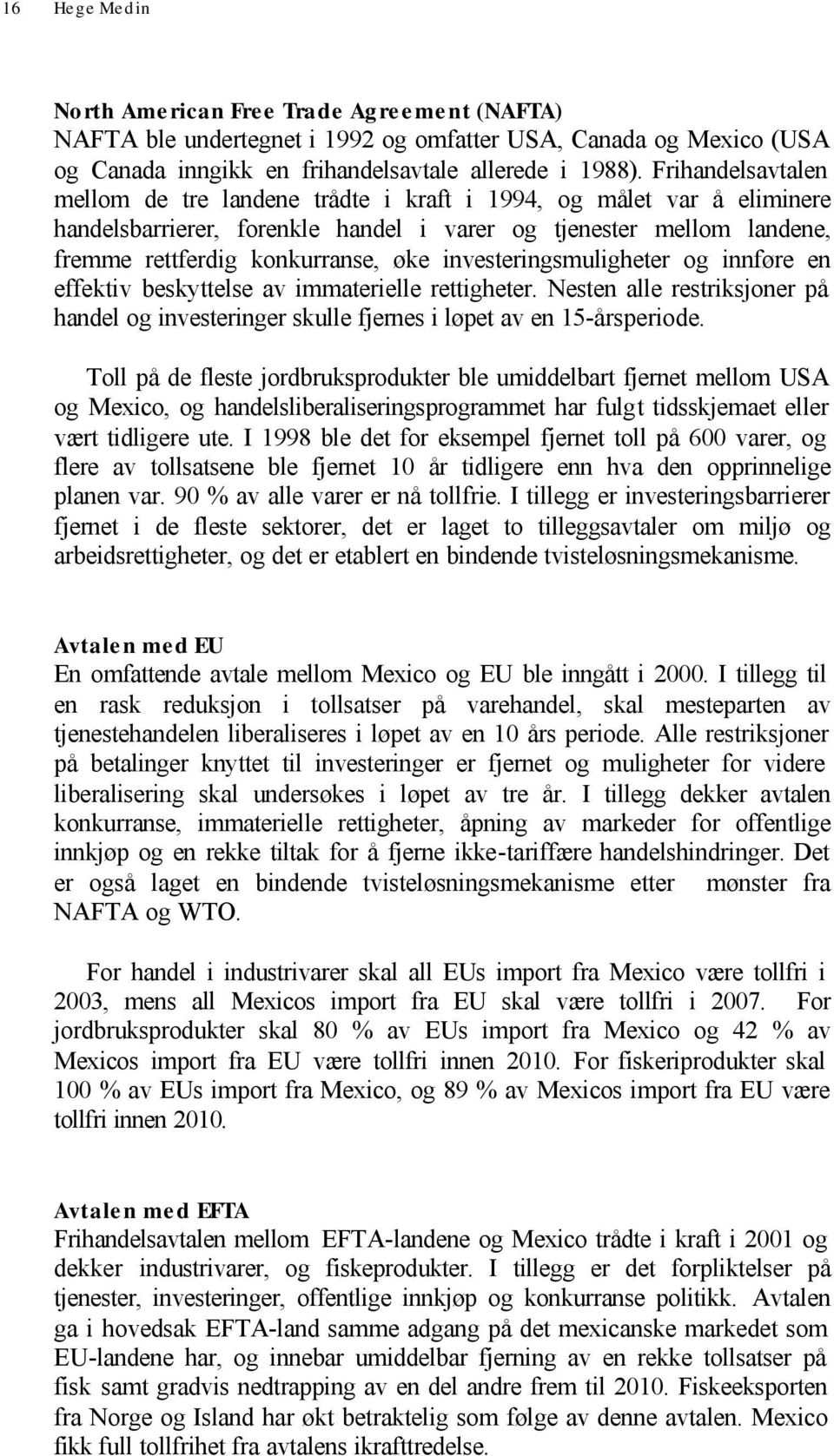 investeringsmuligheter og innføre en effektiv beskyttelse av immaterielle rettigheter. Nesten alle restriksjoner på handel og investeringer skulle fjernes i løpet av en 15-årsperiode.